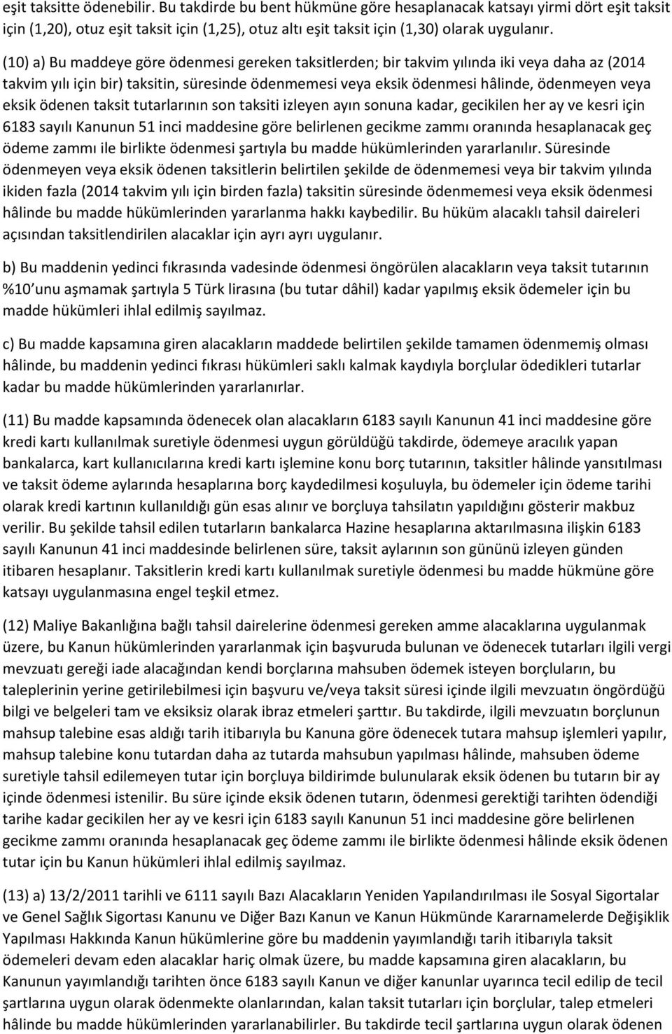 ödenen taksit tutarlarının son taksiti izleyen ayın sonuna kadar, gecikilen her ay ve kesri için 6183 sayılı Kanunun 51 inci maddesine göre belirlenen gecikme zammı oranında hesaplanacak geç ödeme