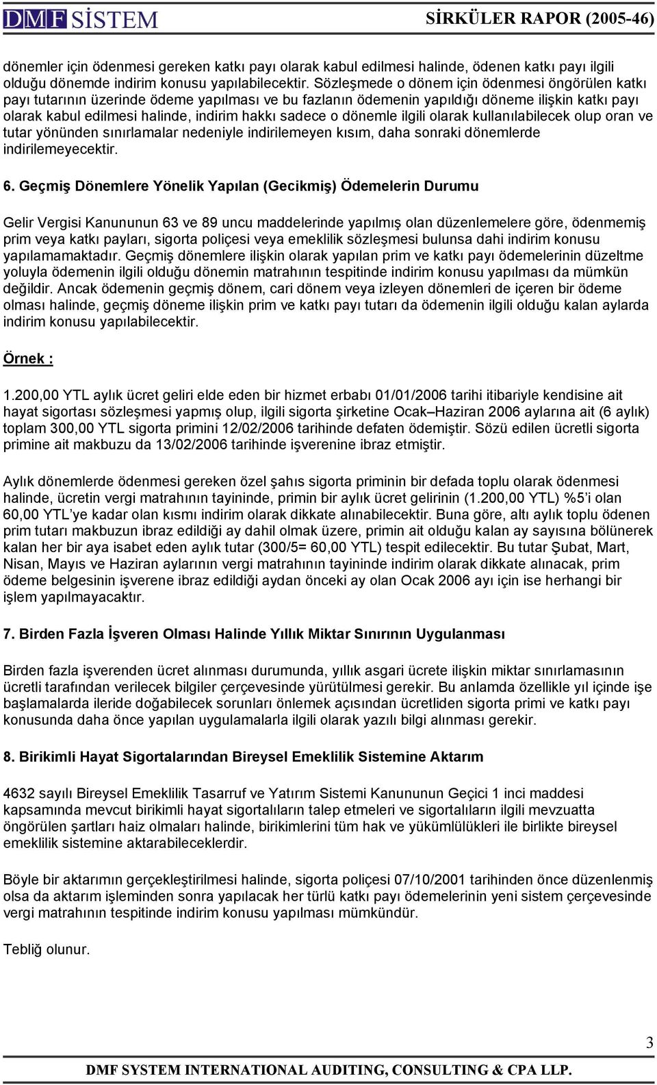 sadece o dönemle ilgili olarak kullanılabilecek olup oran ve tutar yönünden sınırlamalar nedeniyle indirilemeyen kısım, daha sonraki dönemlerde indirilemeyecektir. 6.