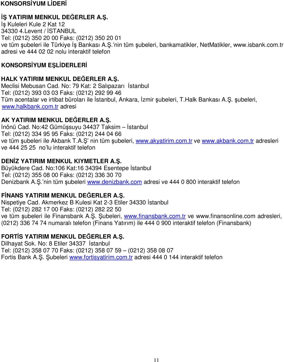 No: 79 Kat: 2 Salıpazarı stanbul Tel: (0212) 393 03 03 Faks: (0212) 292 99 46 Tüm acentalar ve irtibat büroları ile stanbul, Ankara, zmir ubeleri, T.Halk Bankası A.. ubeleri, www.halkbank.com.