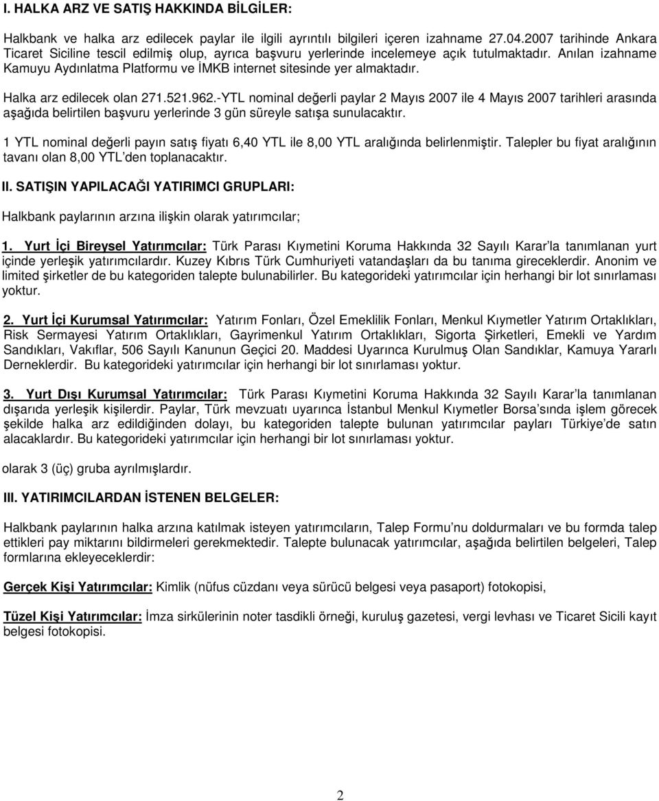 Halka arz edilecek olan 271.521.962.YTL nominal deerli paylar 2 Mayıs 2007 ile 4 Mayıs 2007 tarihleri arasında aaıda belirtilen bavuru yerlerinde 3 gün süreyle satıa sunulacaktır.