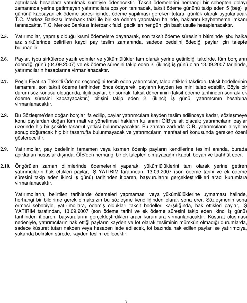 yapılması gereken tutara, günlük olarak uygulanacak T.C. Merkez Bankası Interbank faizi ile birlikte ödeme yapmaları halinde, haklarını kaybetmeme imkanı tanınacaktır. T.C. Merkez Bankası Interbank faizi, gecikilen her gün için basit usulle hesaplanacaktır.