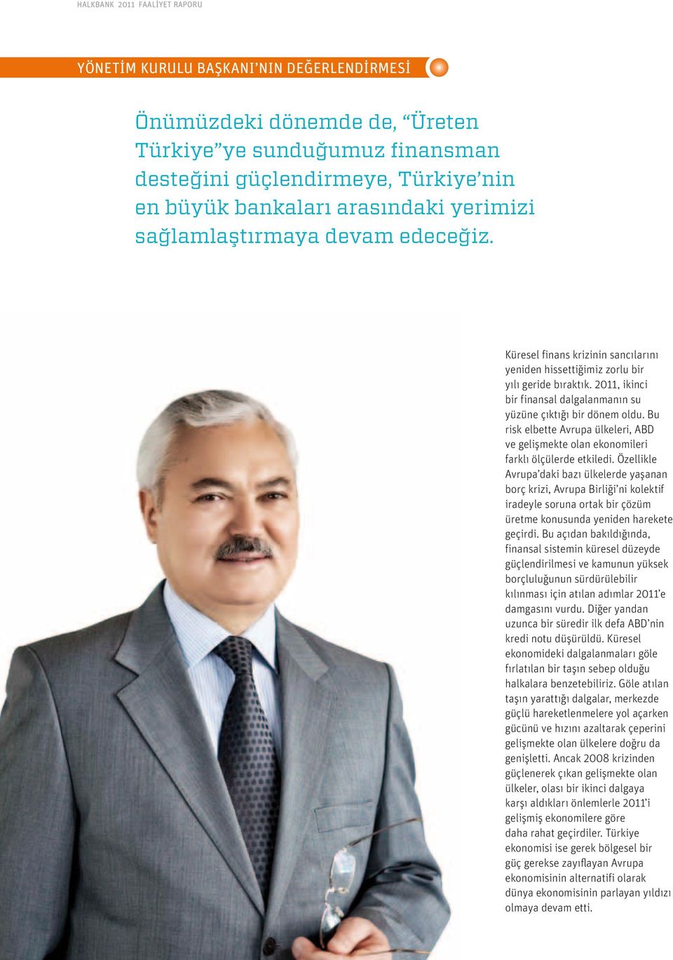 2011, ikinci bir finansal dalgalanmanın su yüzüne çıktığı bir dönem oldu. Bu risk elbette Avrupa ülkeleri, ABD ve gelişmekte olan ekonomileri farklı ölçülerde etkiledi.