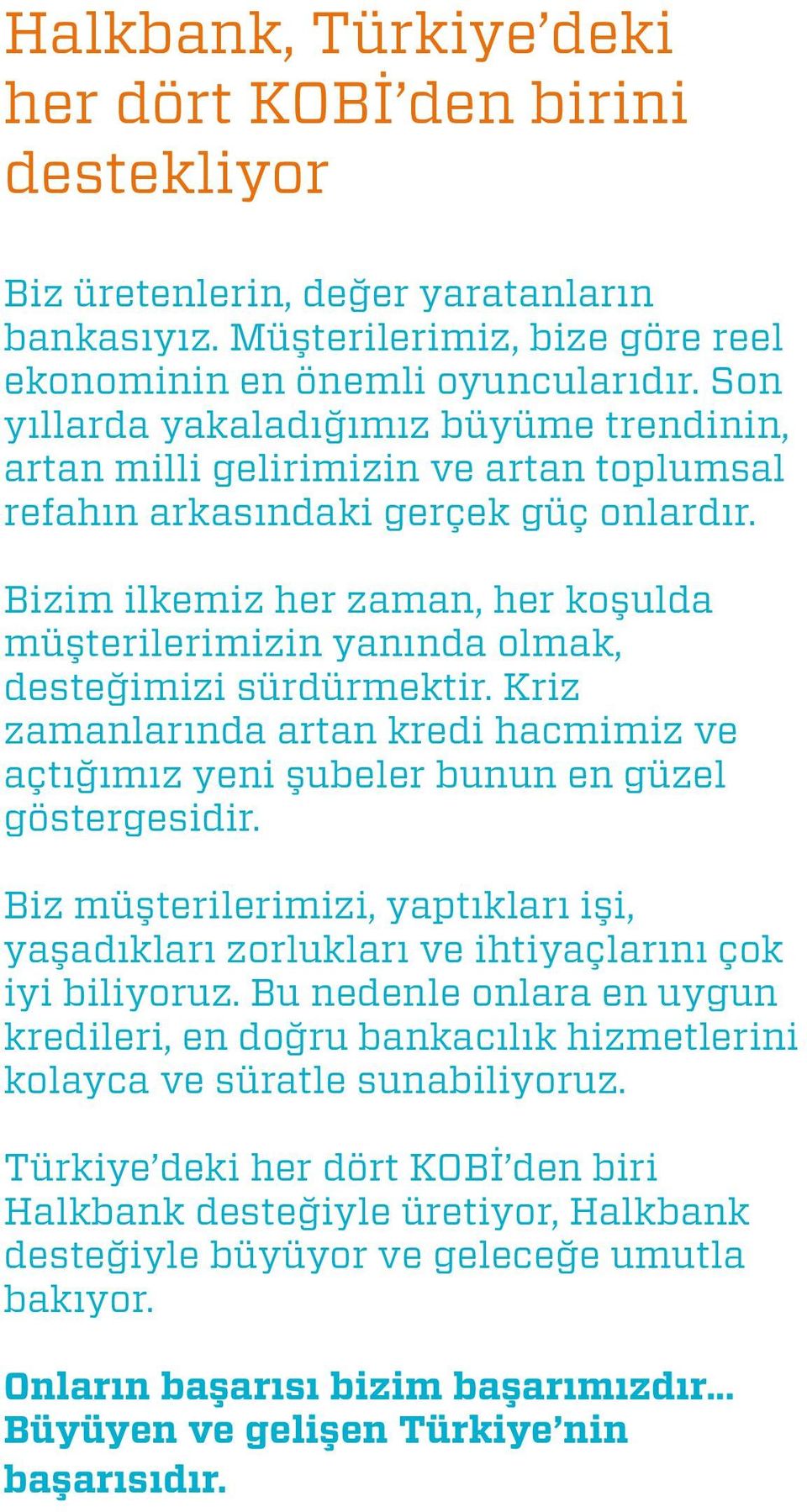 Bizim ilkemiz her zaman, her koşulda müşterilerimizin yanında olmak, desteğimizi sürdürmektir. Kriz zamanlarında artan kredi hacmimiz ve açtığımız yeni şubeler bunun en güzel göstergesidir.