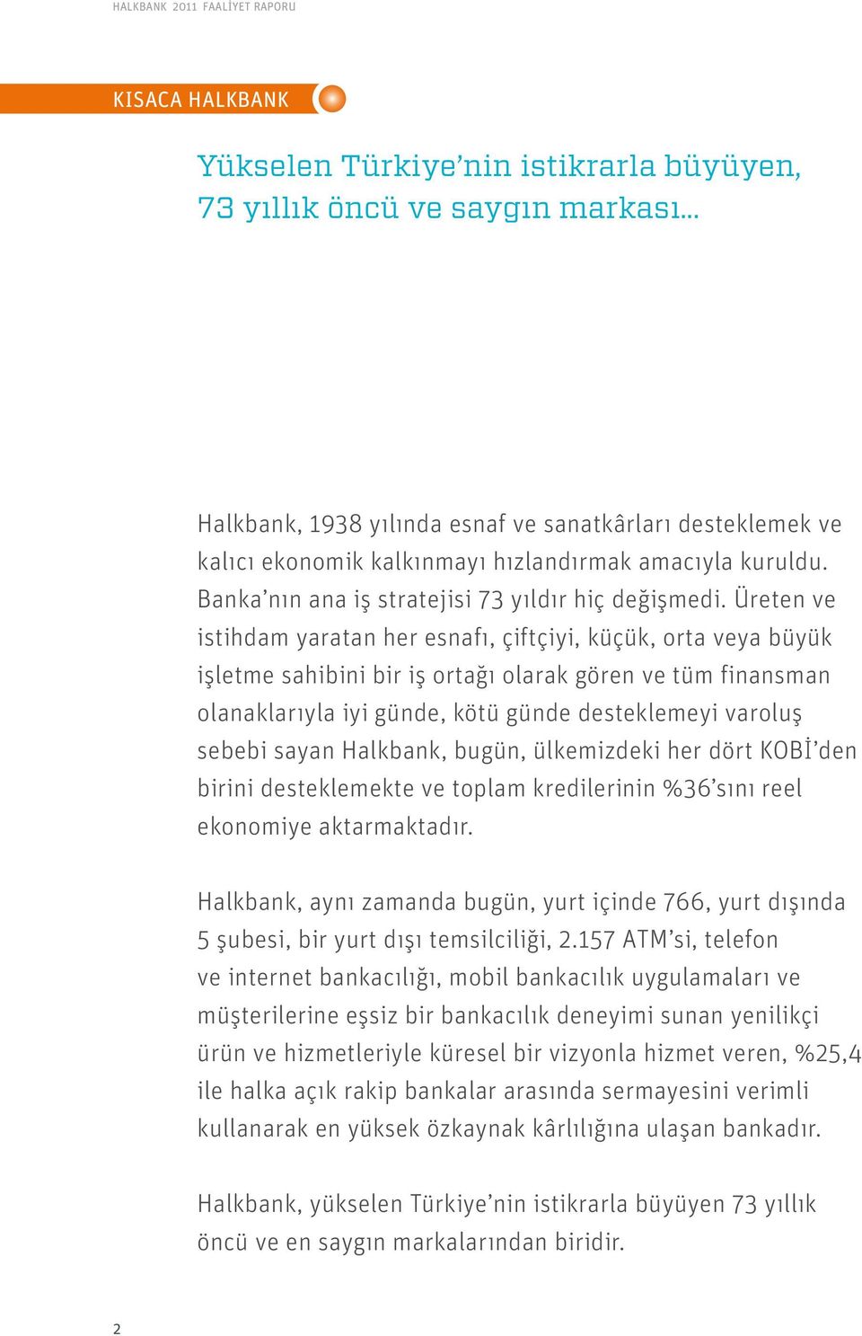 Üreten ve istihdam yaratan her esnafı, çiftçiyi, küçük, orta veya büyük işletme sahibini bir iş ortağı olarak gören ve tüm finansman olanaklarıyla iyi günde, kötü günde desteklemeyi varoluş sebebi