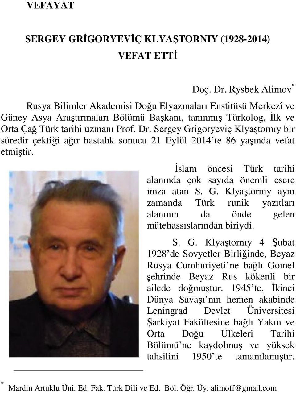 Sergey Grigoryeviç Klyaştornıy bir süredir çektiği ağır hastalık sonucu 21 Eylül 2014 te 86 yaşında vefat etmiştir. Đslam öncesi Türk tarihi alanında çok sayıda önemli esere imza atan S. G. Klyaştornıy aynı zamanda Türk runik yazıtları alanının da önde gelen mütehassıslarından biriydi.