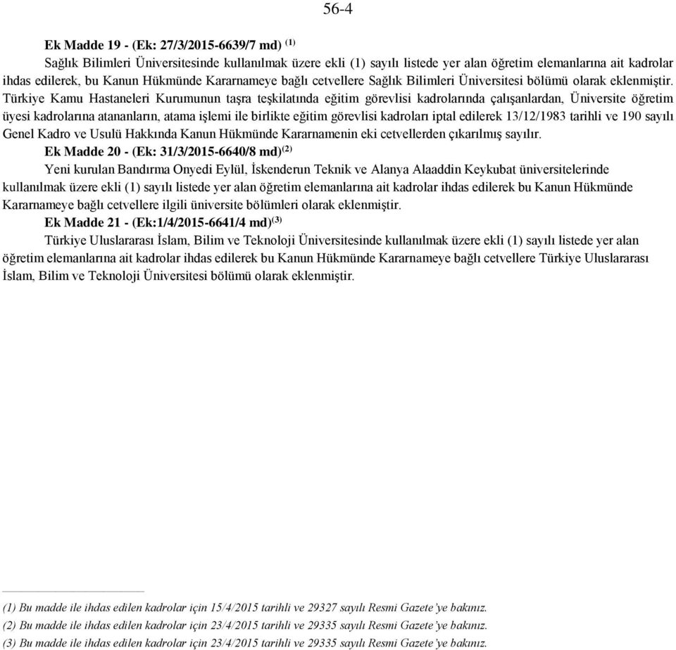 Türkiye Kamu Hastaneleri Kurumunun taşra teşkilatında eğitim görevlisi kadrolarında çalışanlardan, Üniversite öğretim üyesi kadrolarına atananların, atama işlemi ile birlikte eğitim görevlisi