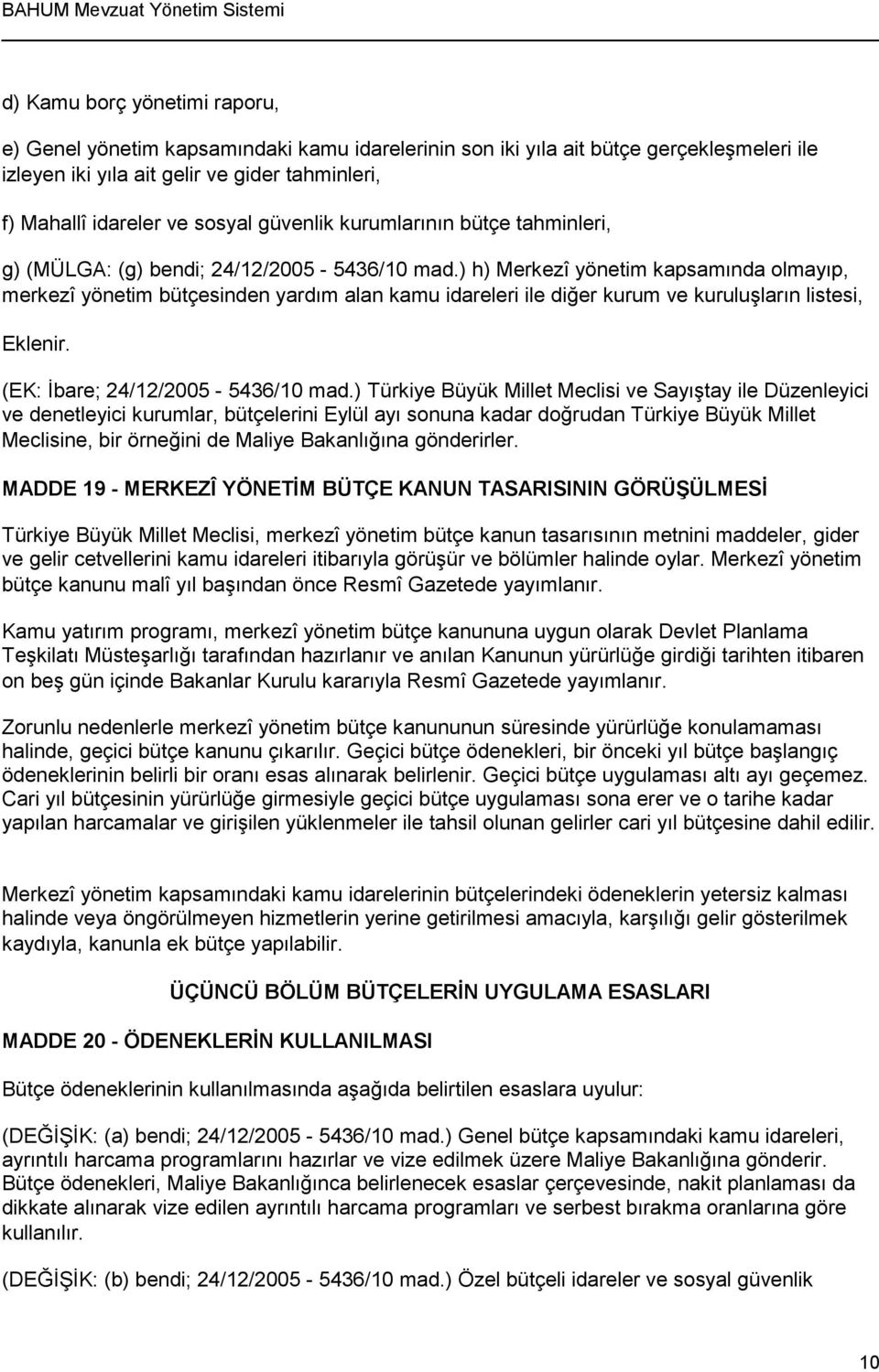 ) h) Merkezî yönetim kapsamında olmayıp, merkezî yönetim bütçesinden yardım alan kamu idareleri ile diğer kurum ve kuruluşların listesi, Eklenir. (EK: İbare; 24/12/2005-5436/10 mad.