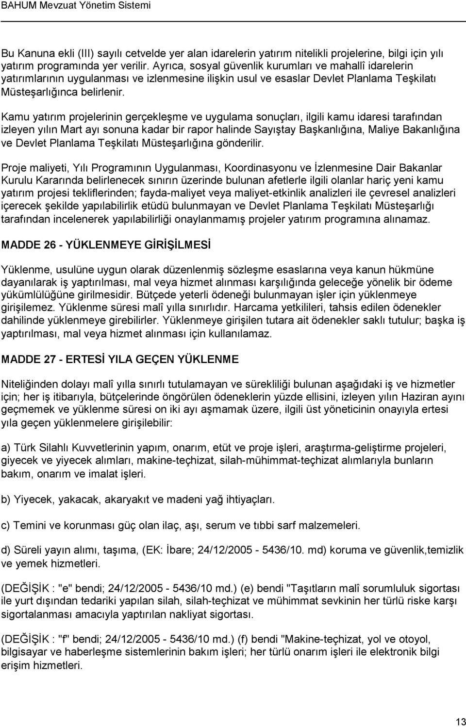 Kamu yatırım projelerinin gerçekleşme ve uygulama sonuçları, ilgili kamu idaresi tarafından izleyen yılın Mart ayı sonuna kadar bir rapor halinde Sayıştay Başkanlığına, Maliye Bakanlığına ve Devlet