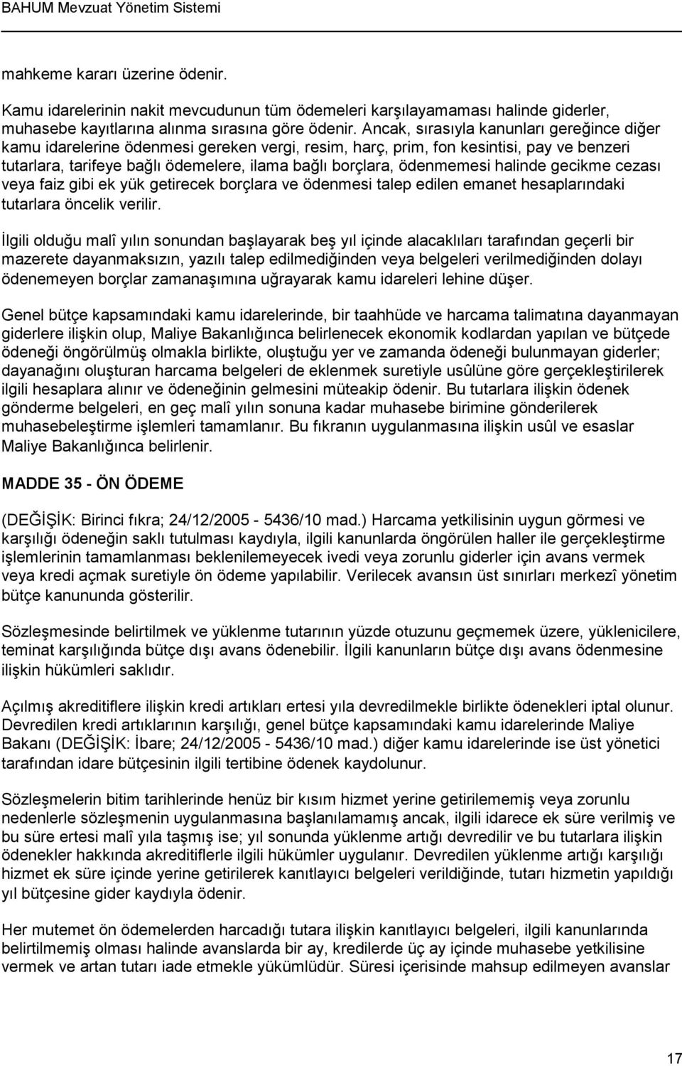 ödenmemesi halinde gecikme cezası veya faiz gibi ek yük getirecek borçlara ve ödenmesi talep edilen emanet hesaplarındaki tutarlara öncelik verilir.