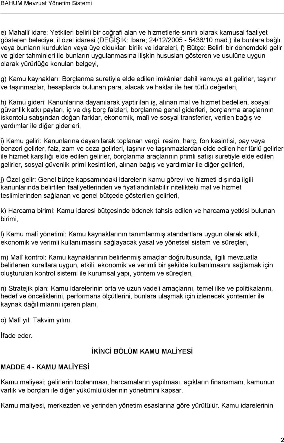 usulüne uygun olarak yürürlüğe konulan belgeyi, g) Kamu kaynakları: Borçlanma suretiyle elde edilen imkânlar dahil kamuya ait gelirler, taşınır ve taşınmazlar, hesaplarda bulunan para, alacak ve