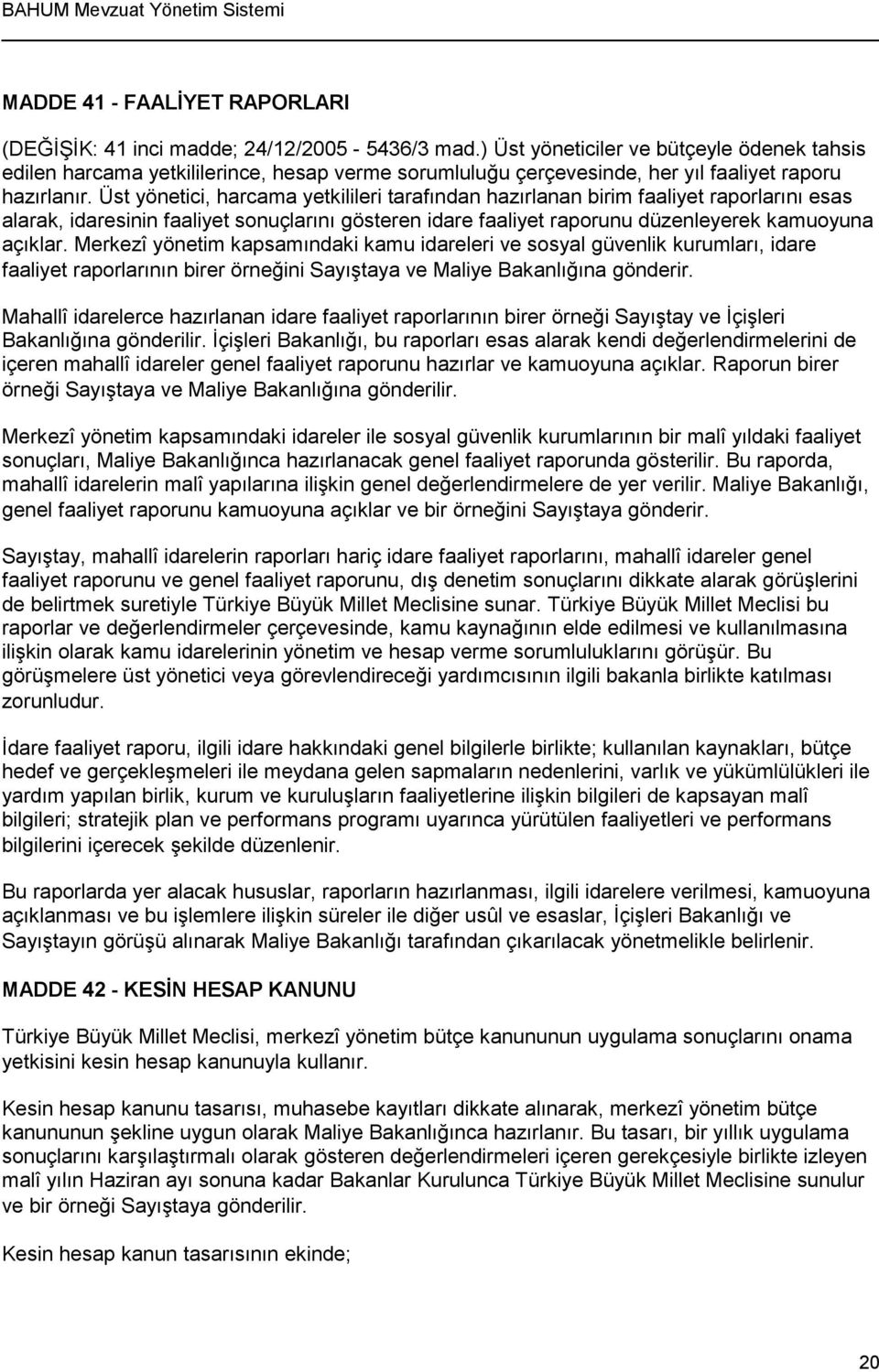 Üst yönetici, harcama yetkilileri tarafından hazırlanan birim faaliyet raporlarını esas alarak, idaresinin faaliyet sonuçlarını gösteren idare faaliyet raporunu düzenleyerek kamuoyuna açıklar.