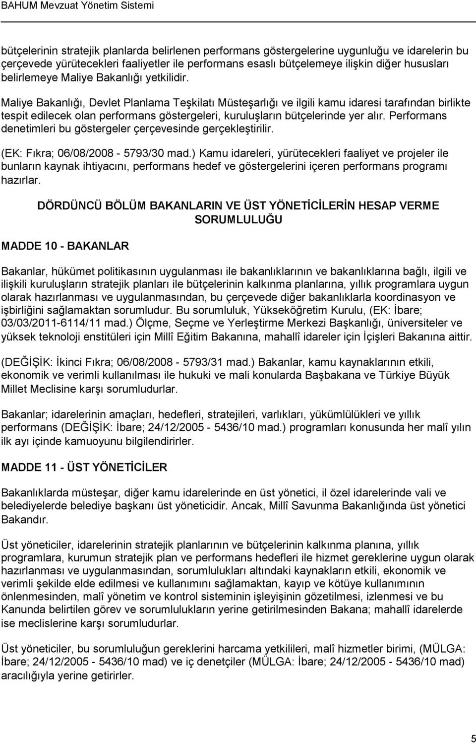 Maliye Bakanlığı, Devlet Planlama Teşkilatı Müsteşarlığı ve ilgili kamu idaresi tarafından birlikte tespit edilecek olan performans göstergeleri, kuruluşların bütçelerinde yer alır.