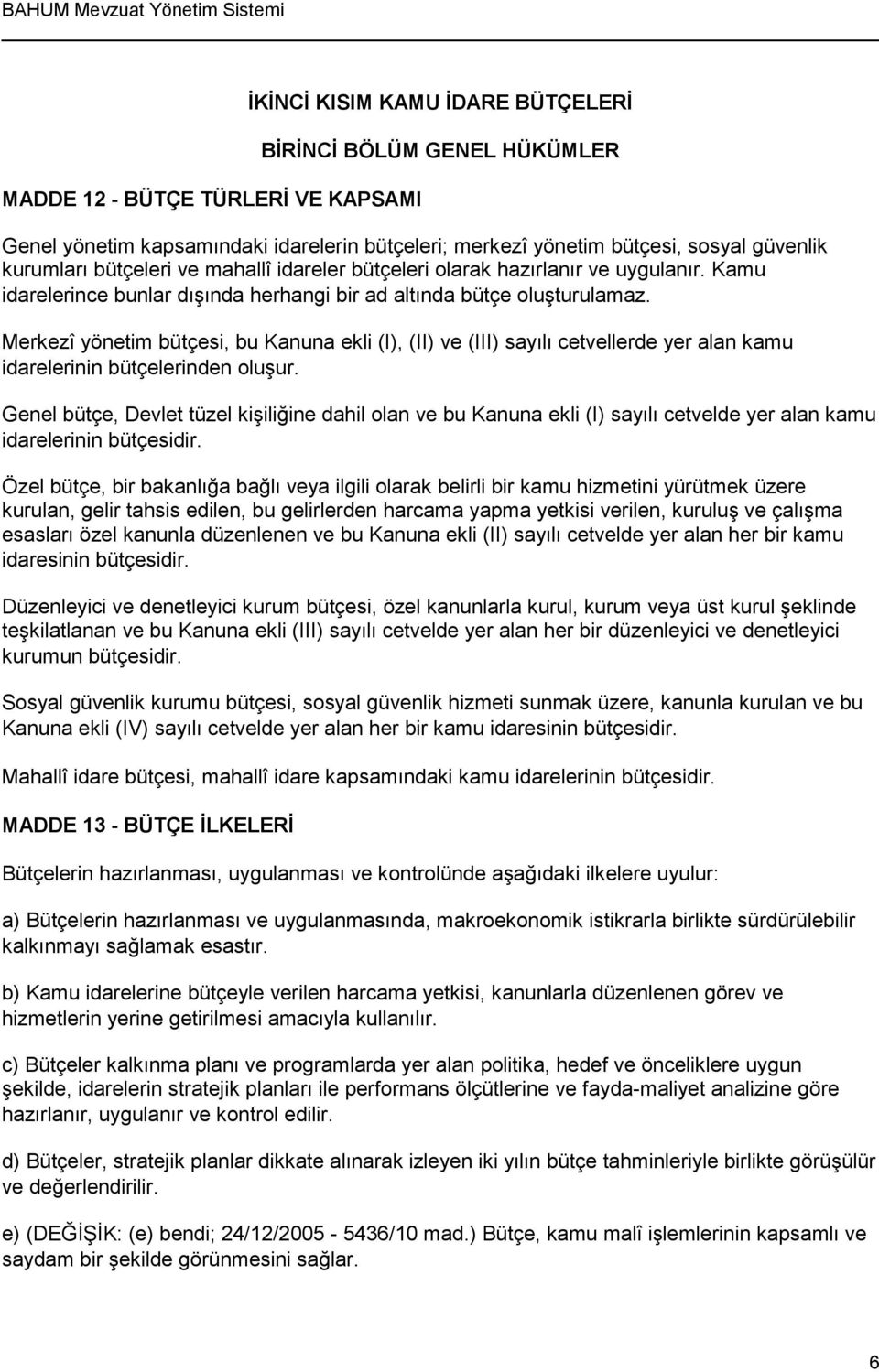 Merkezî yönetim bütçesi, bu Kanuna ekli (I), (II) ve (III) sayılı cetvellerde yer alan kamu idarelerinin bütçelerinden oluşur.