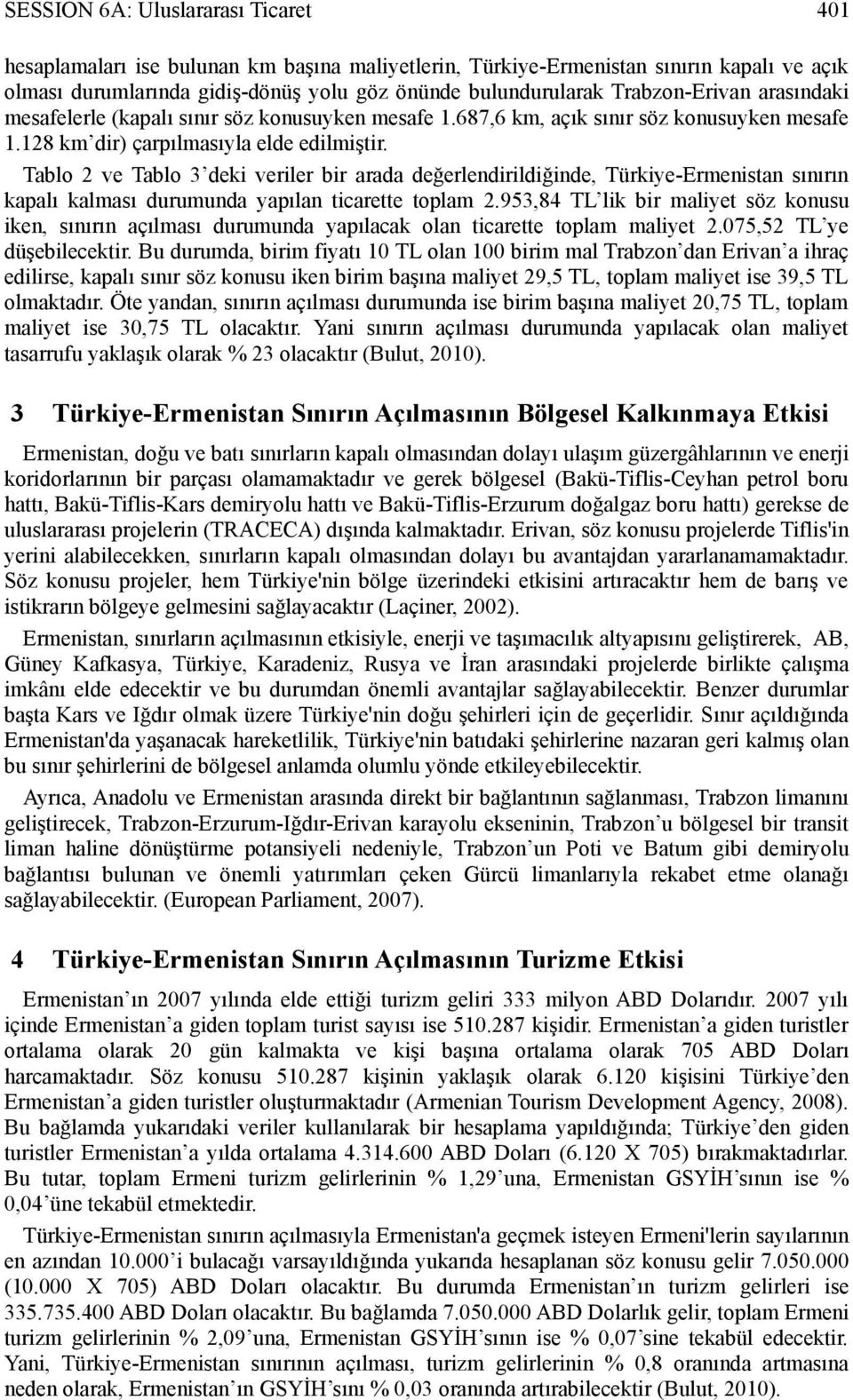 Tablo 2 ve Tablo 3 deki veriler bir arada değerlendirildiğinde, Türkiye-Ermenistan sınırın kapalı kalması durumunda yapılan ticarette toplam 2.