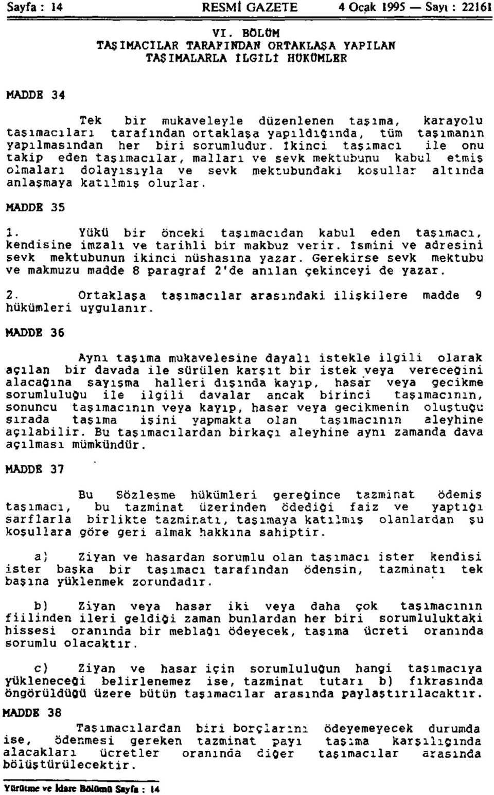 yapılmasından her biri sorumludur, ikinci taşımacı ile onu takip eden taşımacılar, malları ve sevk mektubunu kabul etmiş olmaları dolayısıyla ve sevk mektubundaki koşullar altında anlaşmaya katılmış