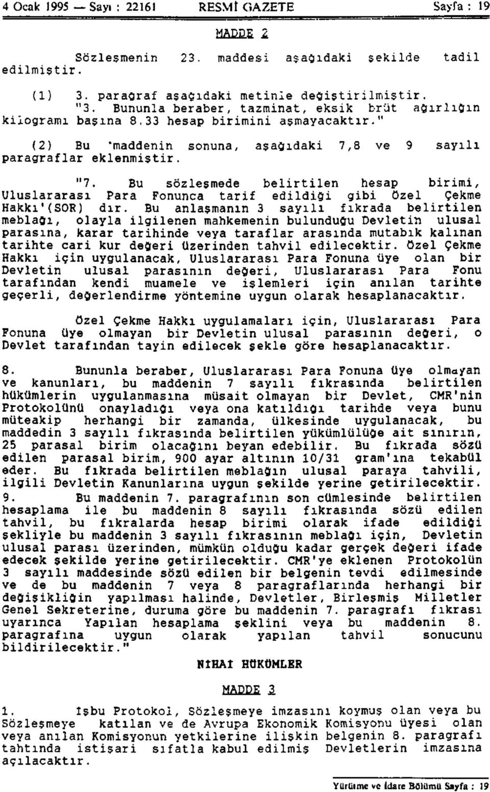 Bu sözleşmede belirtilen hesap birimi, Uluslararası Para Fonunca tarif edildiği gibi özel çekme Hakkı'(SOR) dır.