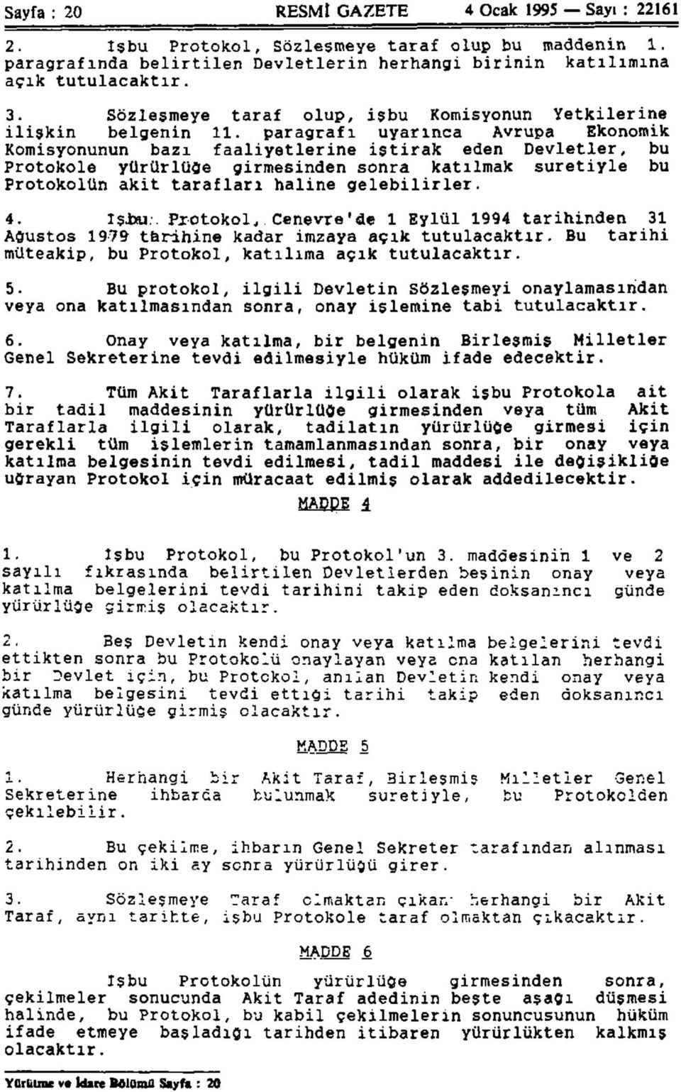 paragrafı uyarınca Avrupa Ekonomik Komisyonunun bazı faaliyetlerine iştirak eden Devletler, bu Protokole yürürlüğe girmesinden sonra katılmak suretiyle bu Protokolün akit tarafları haline