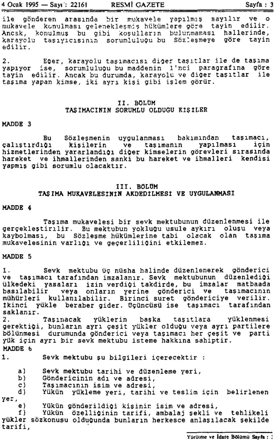 Eğer, karayolu taşımacısı diğer taşıtlar ile de taşıma yapıyor ise, sorumluluğu bu maddenin 1'nci paragrafına göre tayin edilir.