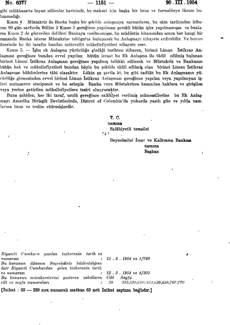 2 de gösterilen delilleri Bankaya verilmemişse, bu müddetin hitamından sonra her hangi bir zamanda Banka isterse Müstakrize tebligatta bulunarak bu Anlaşmayı nihayete erdirebilir.