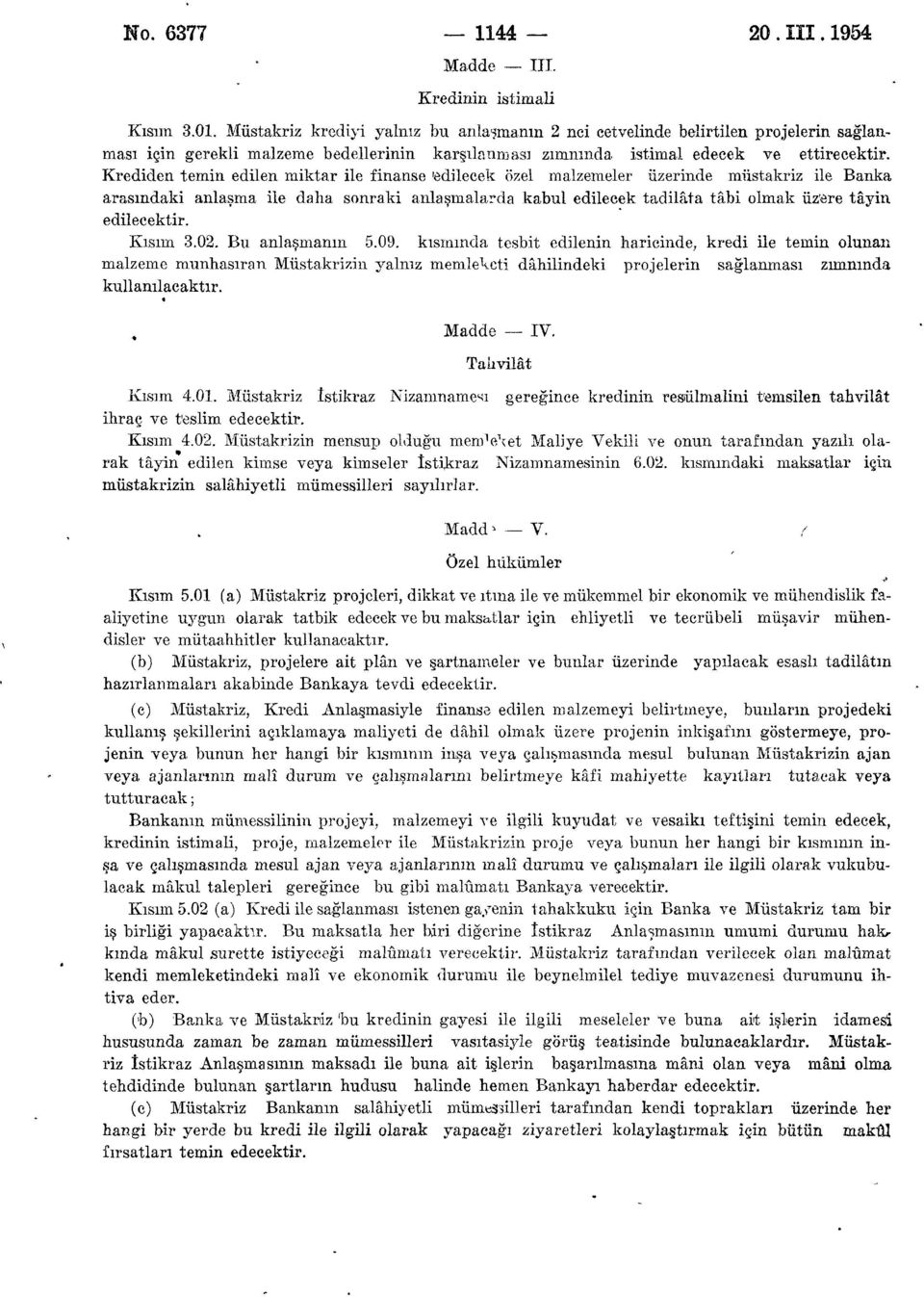 Krediden temin edilen miktar ile finanse 'edilecek özel malzemeler üzerinde müstakriz ile Banka arasındaki anlaşma ile daha sonraki anlaşmalarda kabul edilecek tadilâta tâbi olmak üz'ere tâyin