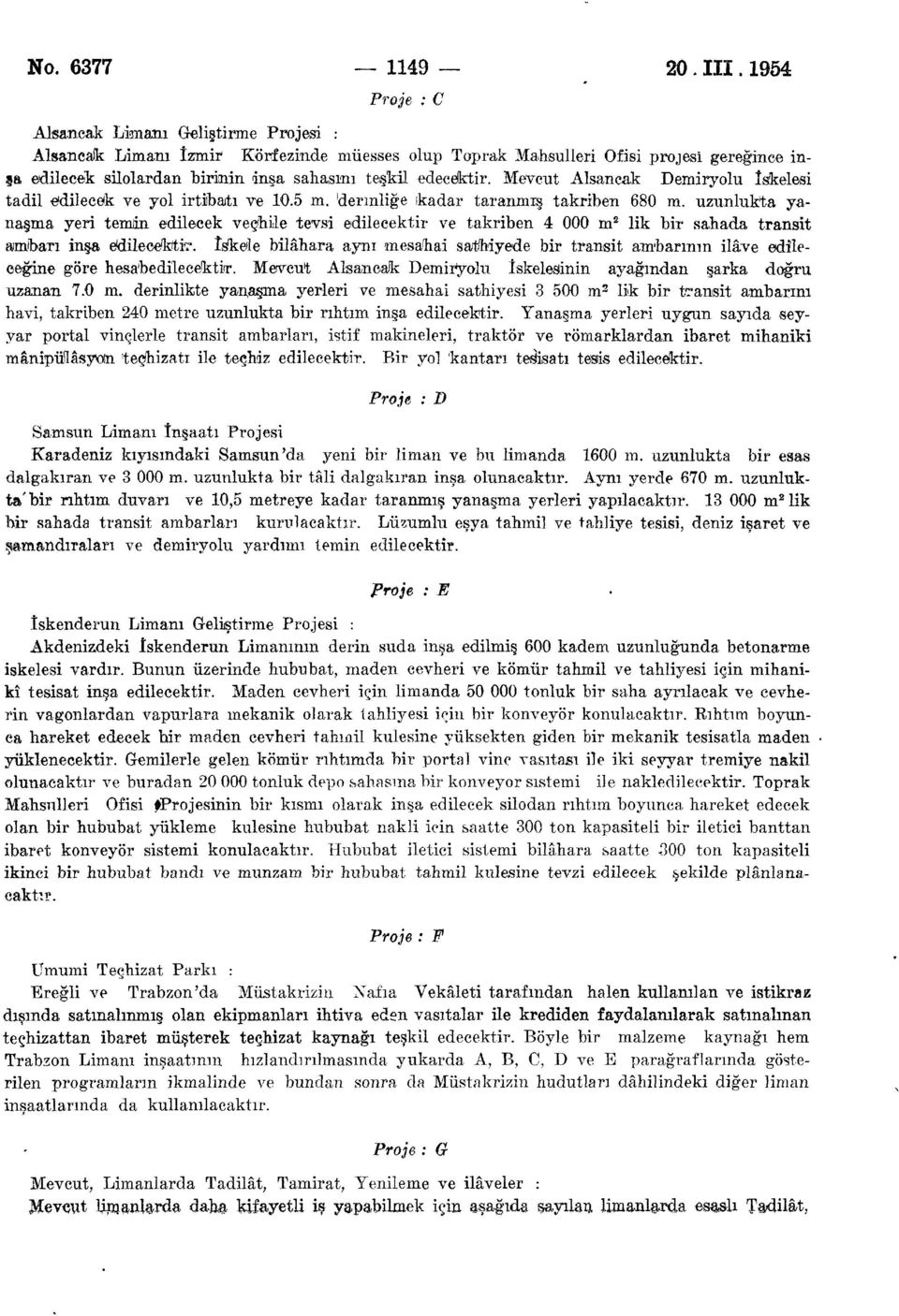 edecektir. Mevcut Alsancak Demiryolu İskelesi tadil edilecek ve yol irtibatı ve 10.5 m. 'derinliğe ıkadar taranmış takriben 680 m.