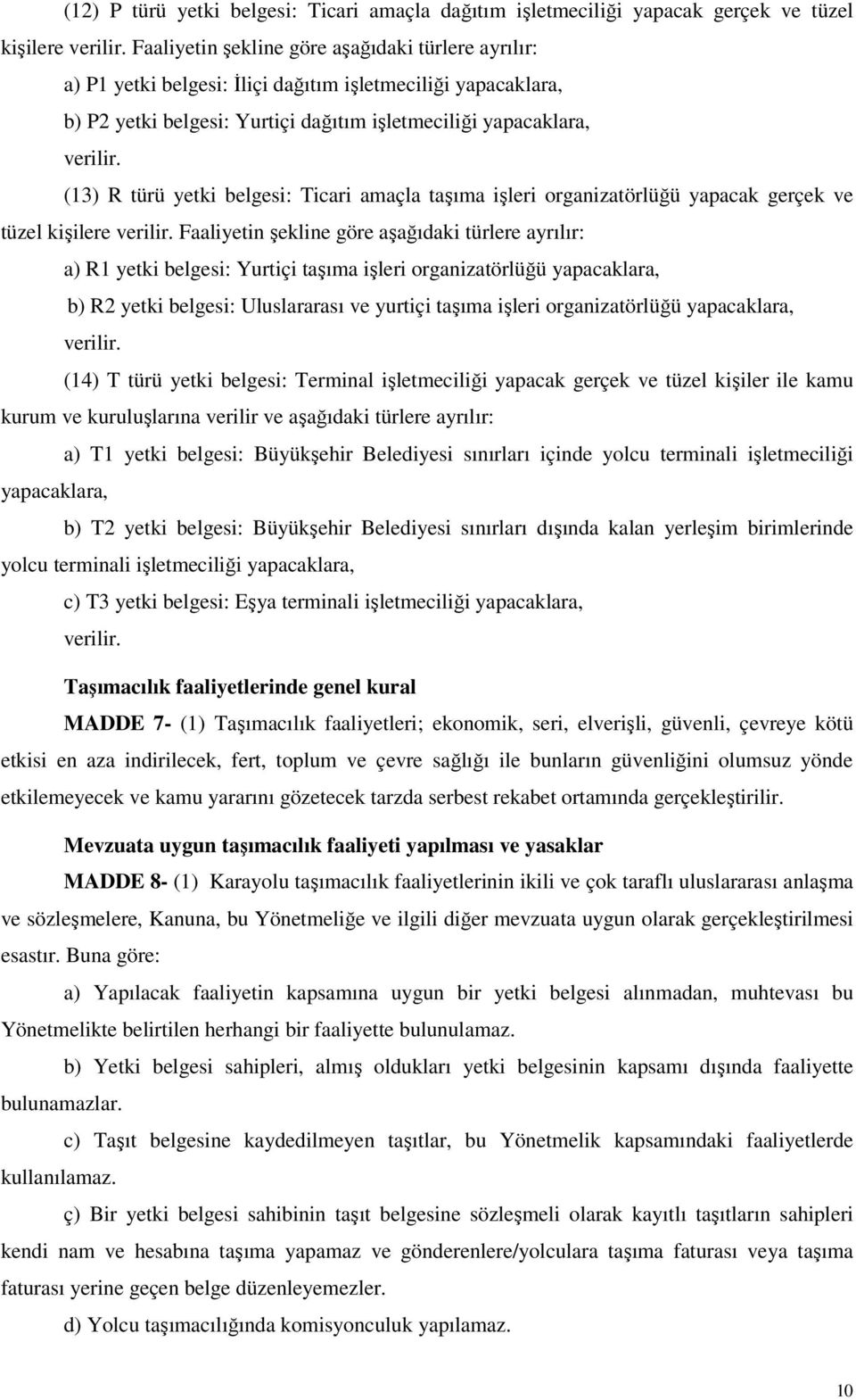 (13) R türü yetki belgesi: Ticari amaçla taşıma işleri organizatörlüğü yapacak gerçek ve tüzel kişilere verilir.