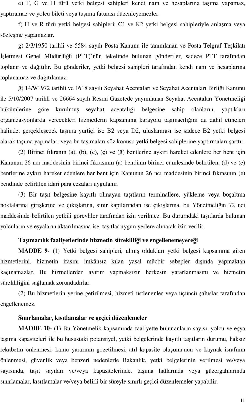 g) 2/3/1950 tarihli ve 5584 sayılı Posta Kanunu ile tanımlanan ve Posta Telgraf Teşkilatı İşletmesi Genel Müdürlüğü (PTT) nün tekelinde bulunan gönderiler, sadece PTT tarafından toplanır ve dağıtılır.