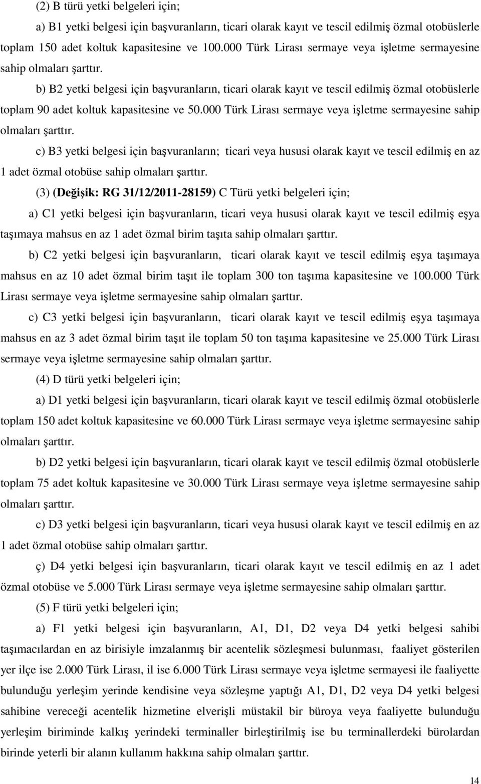 b) B2 yetki belgesi için başvuranların, ticari olarak kayıt ve tescil edilmiş özmal otobüslerle toplam 90 adet koltuk kapasitesine ve 50.