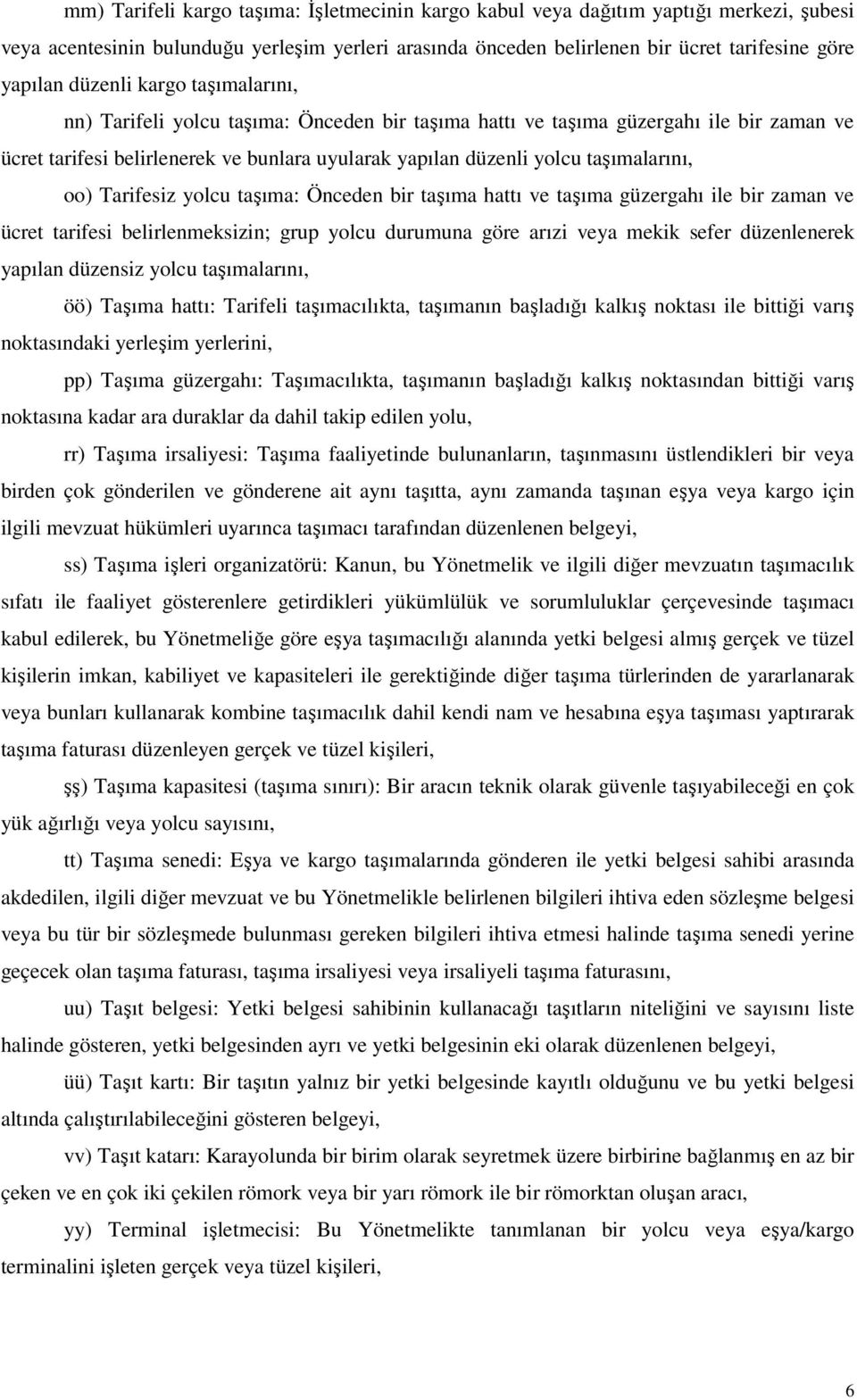 taşımalarını, oo) Tarifesiz yolcu taşıma: Önceden bir taşıma hattı ve taşıma güzergahı ile bir zaman ve ücret tarifesi belirlenmeksizin; grup yolcu durumuna göre arızi veya mekik sefer düzenlenerek