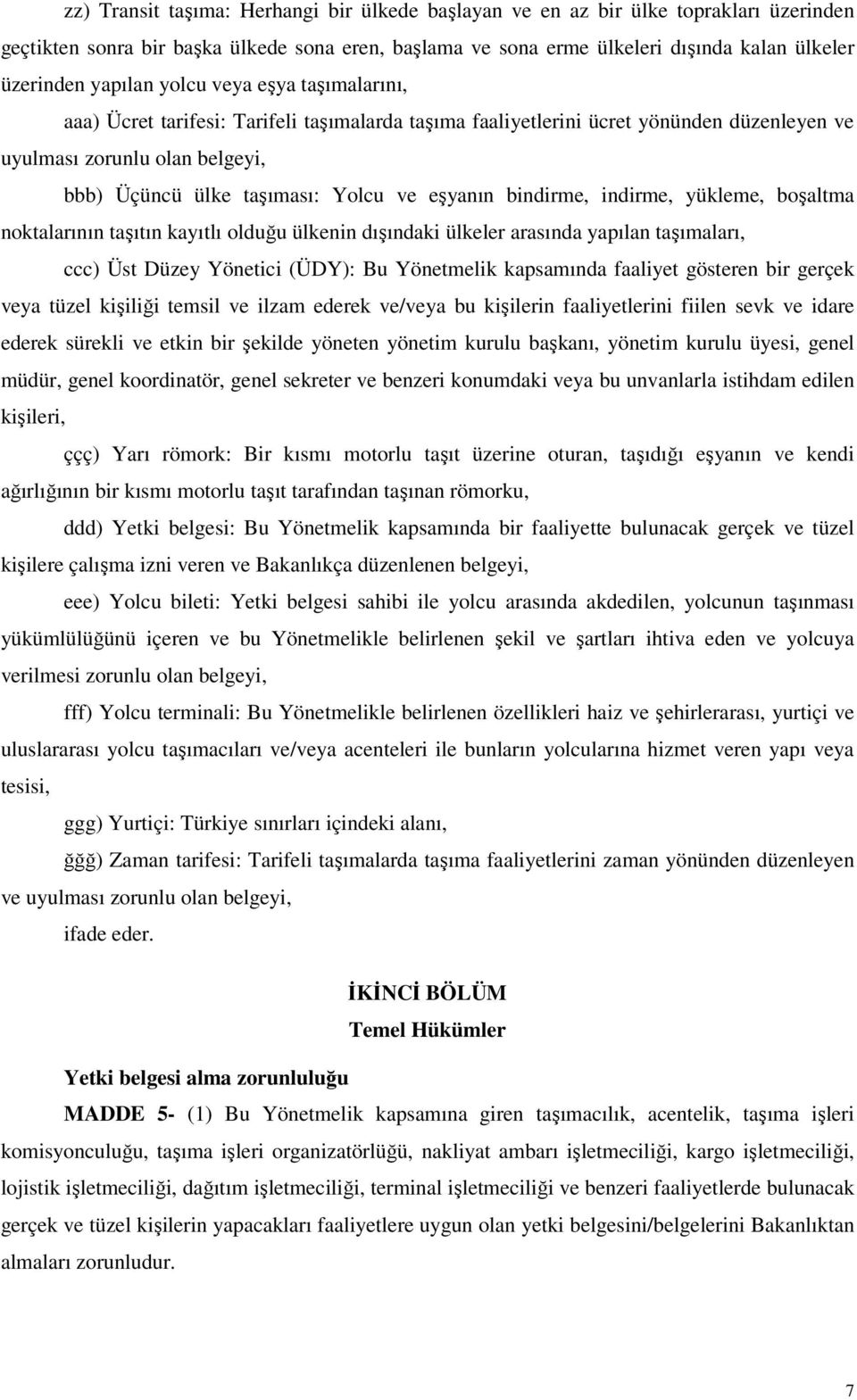 eşyanın bindirme, indirme, yükleme, boşaltma noktalarının taşıtın kayıtlı olduğu ülkenin dışındaki ülkeler arasında yapılan taşımaları, ccc) Üst Düzey Yönetici (ÜDY): Bu Yönetmelik kapsamında