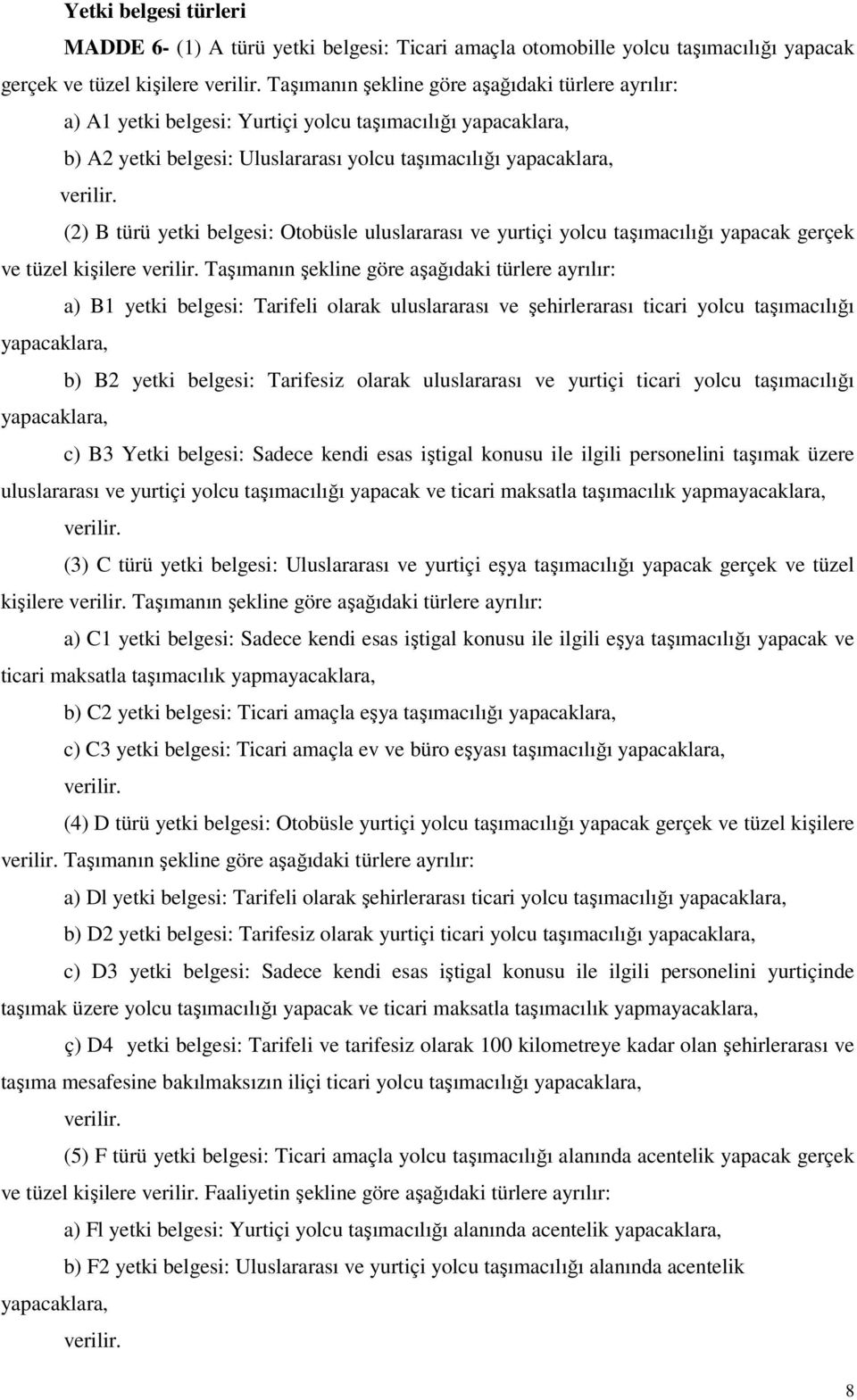 (2) B türü yetki belgesi: Otobüsle uluslararası ve yurtiçi yolcu taşımacılığı yapacak gerçek ve tüzel kişilere verilir.