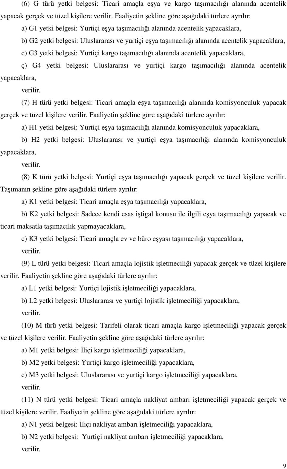 alanında acentelik yapacaklara, c) G3 yetki belgesi: Yurtiçi kargo taşımacılığı alanında acentelik yapacaklara, ç) G4 yetki belgesi: Uluslararası ve yurtiçi kargo taşımacılığı alanında acentelik