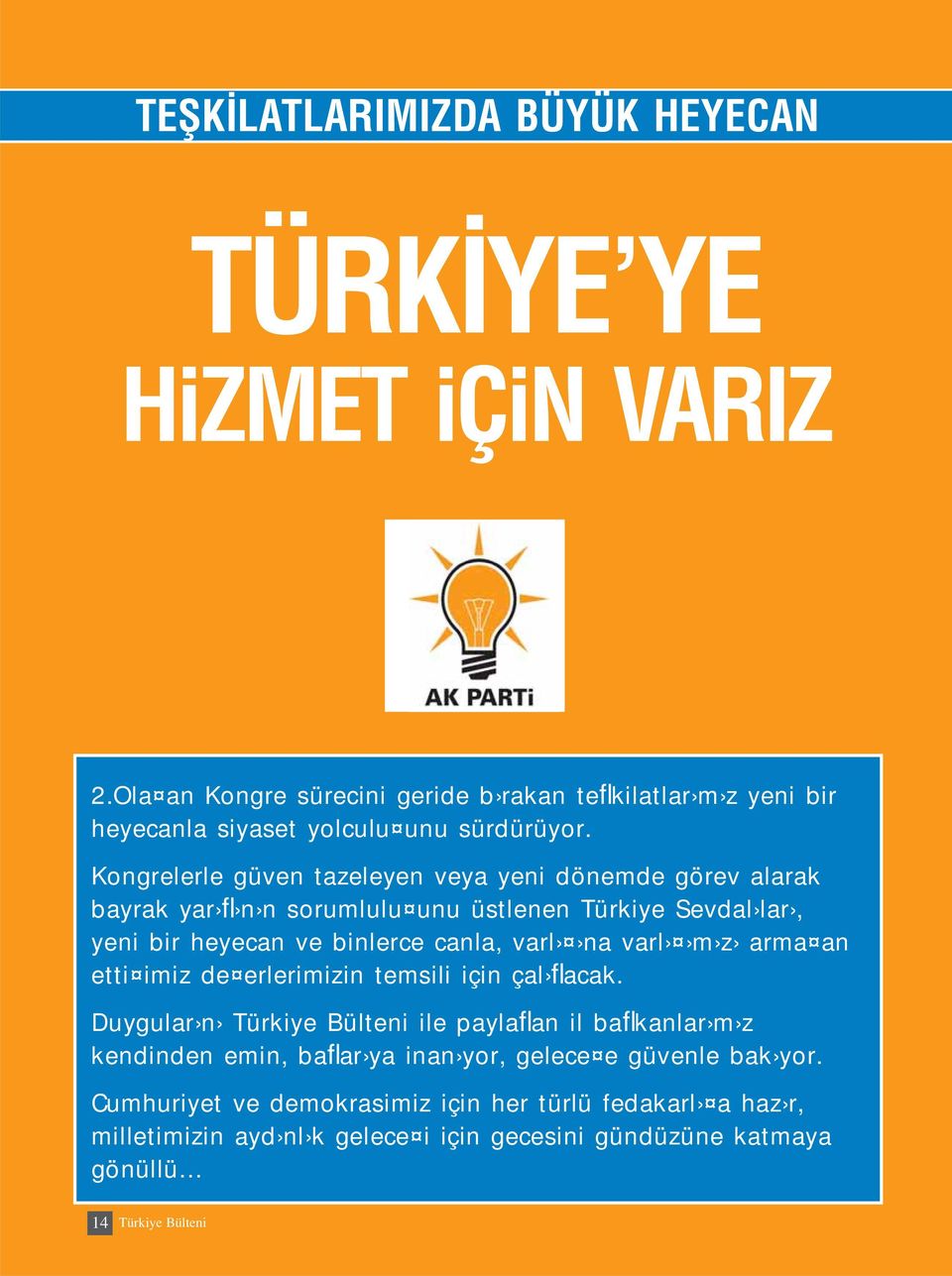 Kongrelerle güven tazeleyen veya yeni dönemde görev alarak bayrak yar fl n n sorumlulu unu üstlenen Türkiye Sevdal lar, yeni bir heyecan ve binlerce canla, varl na