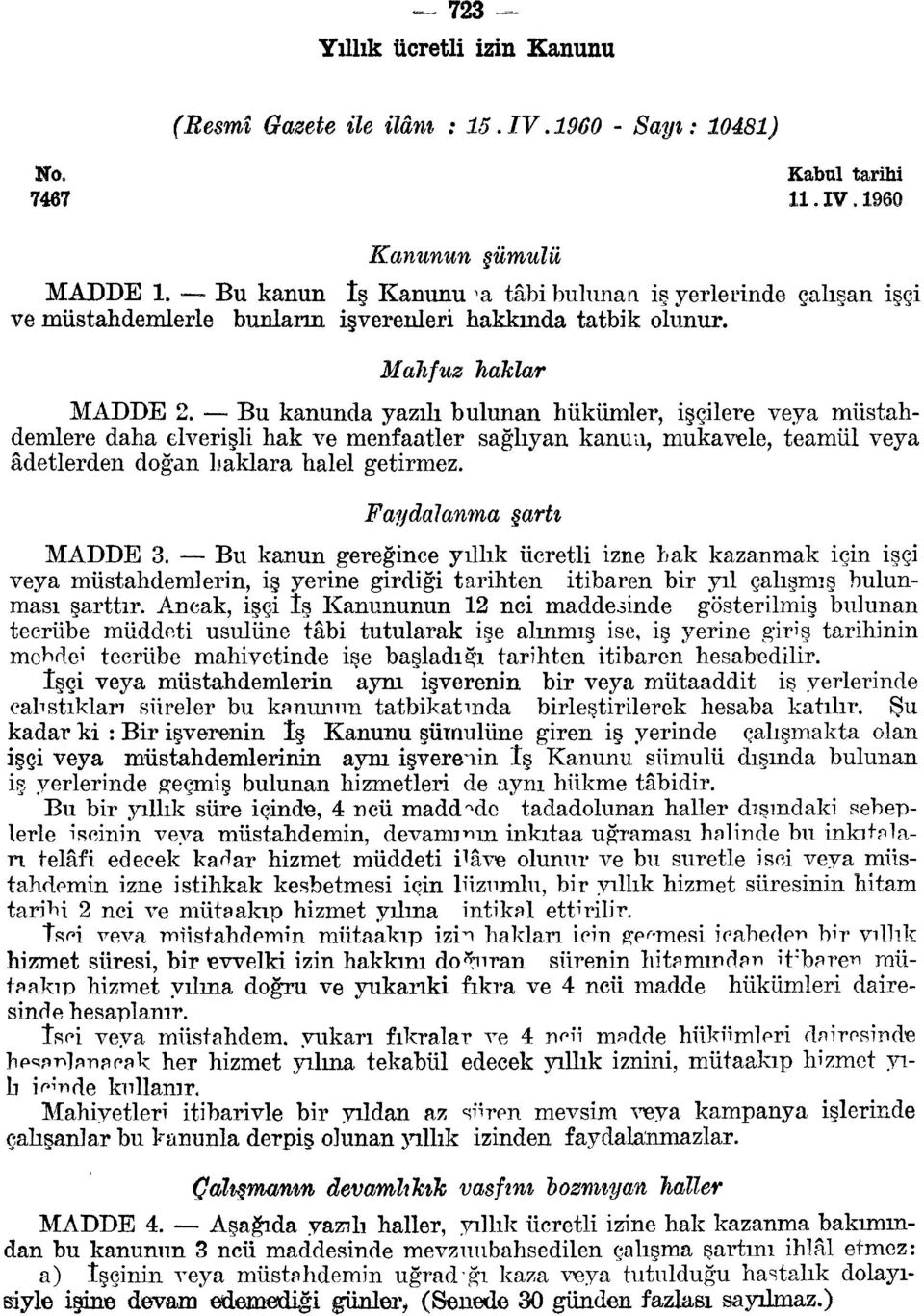 Bu kanunda yazılı bulunan hükümler, işçilere veya müstahdemlere daha elverişli hak ve menfaatler sağlıyan kanun, mukavele, teamül veya âdetlerden doğan haklara halel getirmez. Faydalanma MADDE 3.