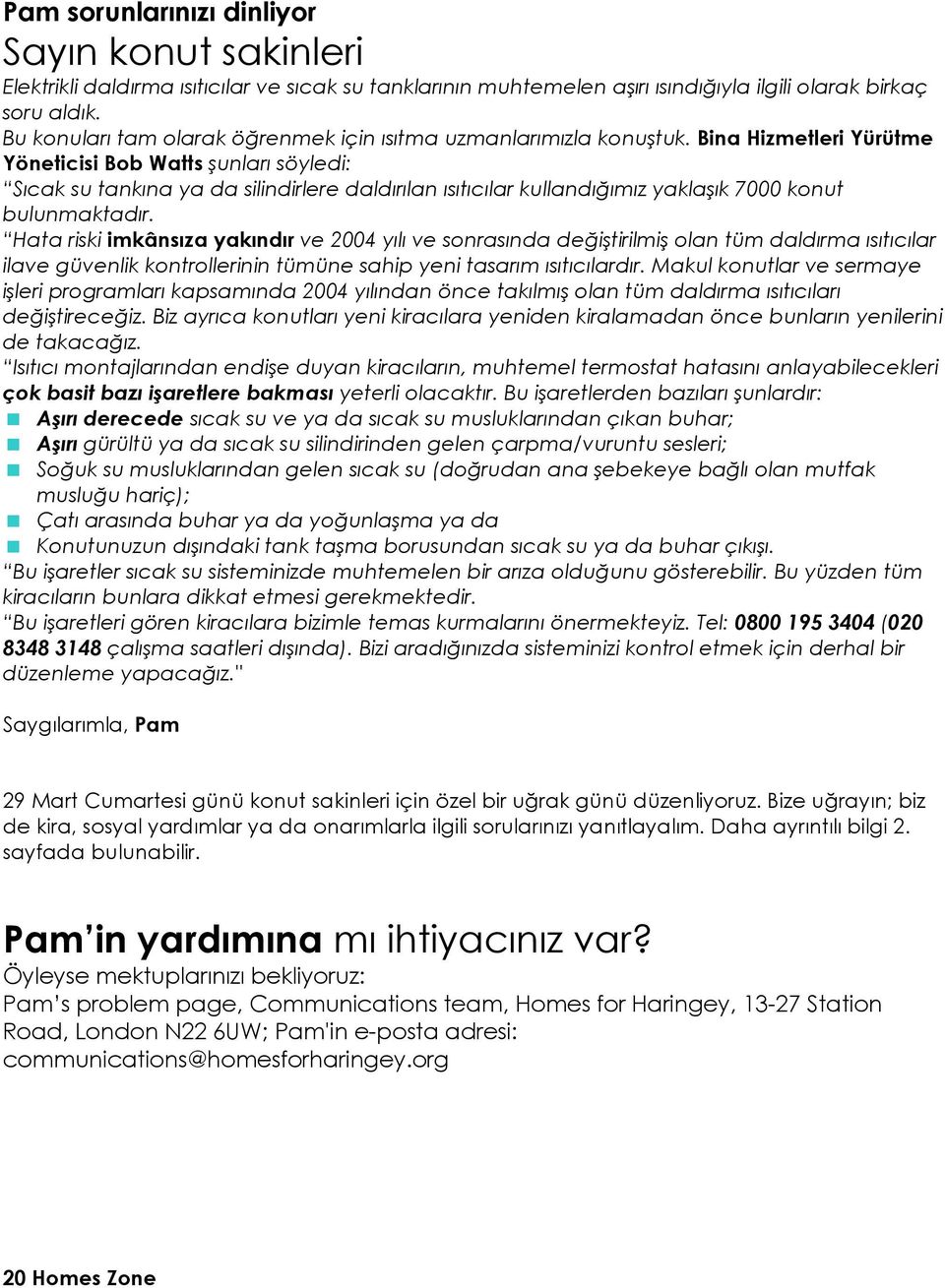 Bina Hizmetleri Yürütme Yöneticisi Bob Watts şunları söyledi: Sıcak su tankına ya da silindirlere daldırılan ısıtıcılar kullandığımız yaklaşık 7000 konut bulunmaktadır.