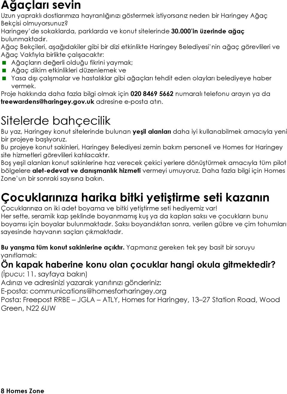 Ağaç Bekçileri, aşağıdakiler gibi bir dizi etkinlikte Haringey Belediyesi nin ağaç görevlileri ve Ağaç Vakfıyla birlikte çalışacaktır: Ağaçların değerli olduğu fikrini yaymak; Ağaç dikim etkinlikleri