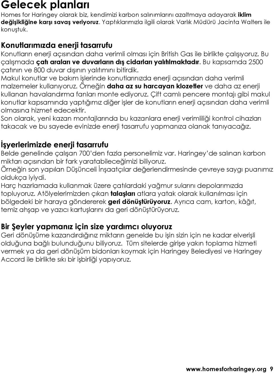 Bu çalışmada çatı araları ve duvarların dış cidarları yalıtılmaktadır. Bu kapsamda 2500 çatının ve 800 duvar dışının yalıtımını bitirdik.