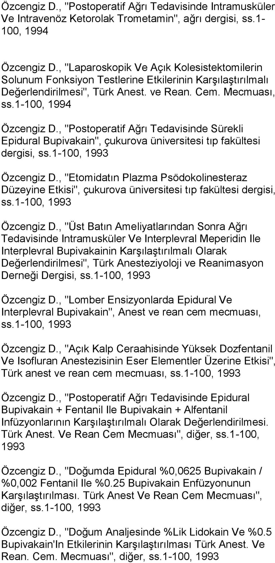 , "Postoperatif Ağrı Tedavisinde Sürekli Epidural Bupivakain", çukurova üniversitesi tıp fakültesi dergisi, ss.1-100, 1993 Özcengiz D.