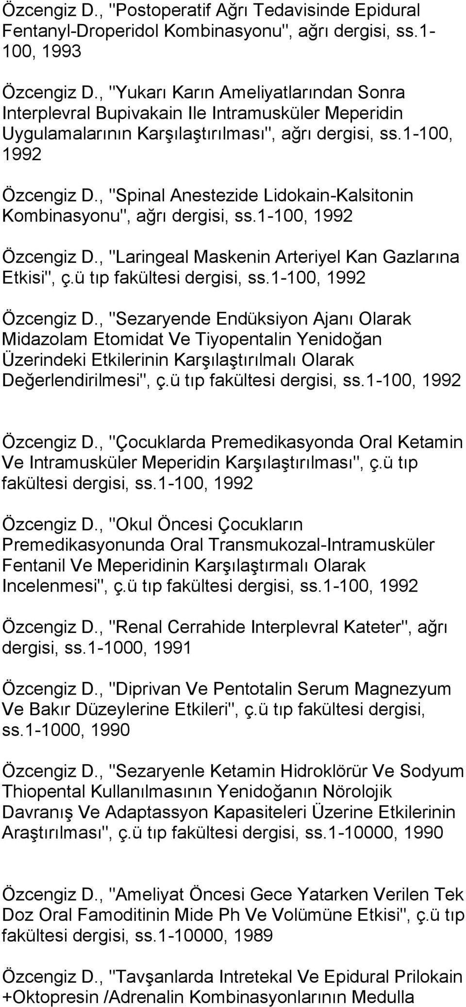 , "Spinal Anestezide Lidokain-Kalsitonin Kombinasyonu", ağrı dergisi, ss.1-100, 1992 Özcengiz D., "Laringeal Maskenin Arteriyel Kan Gazlarına Etkisi", ç.ü tıp fakültesi dergisi, ss.