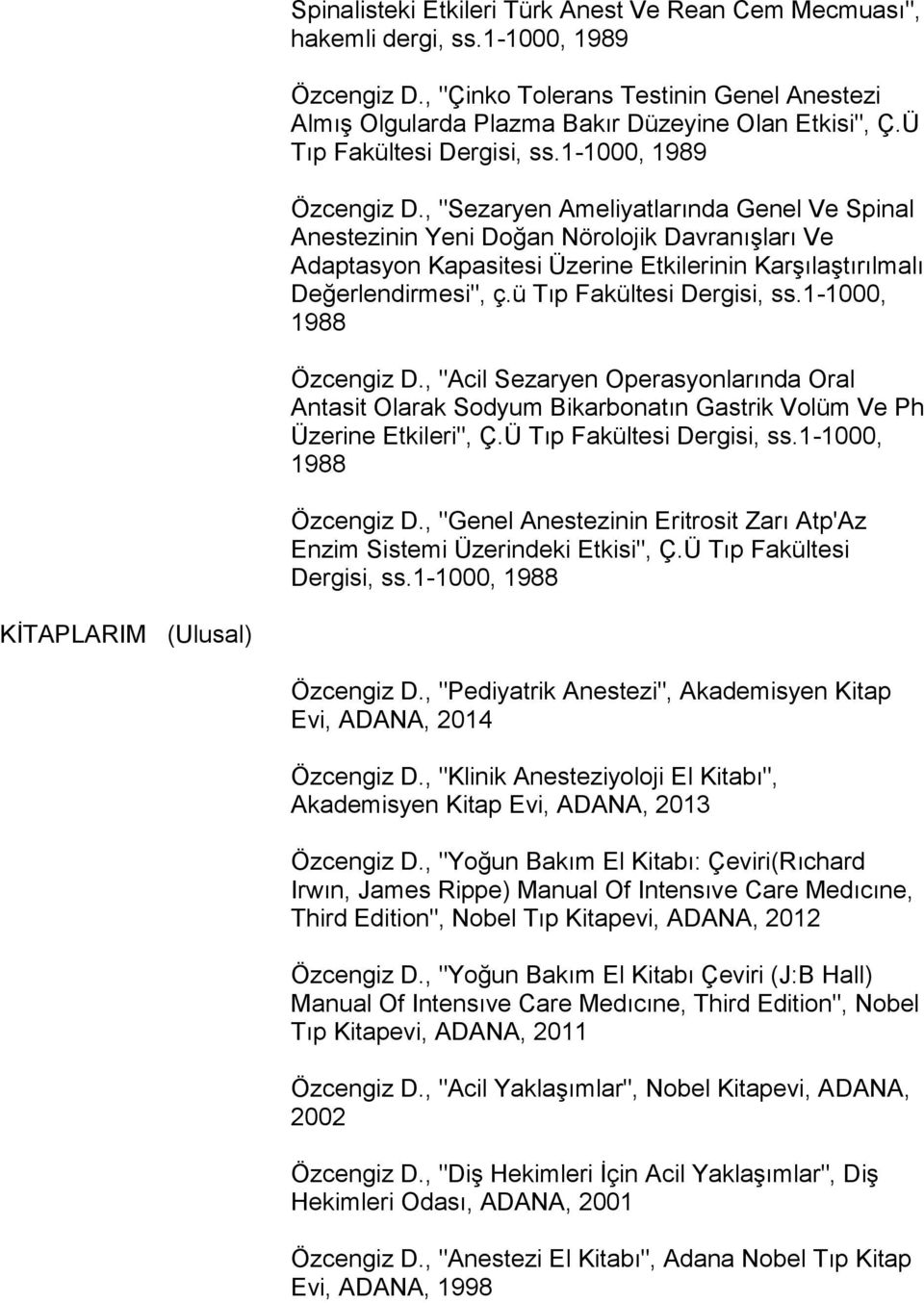 , "Sezaryen Ameliyatlarında Genel Ve Spinal Anestezinin Yeni Doğan Nörolojik Davranışları Ve Adaptasyon Kapasitesi Üzerine Etkilerinin Karşılaştırılmalı Değerlendirmesi", ç.