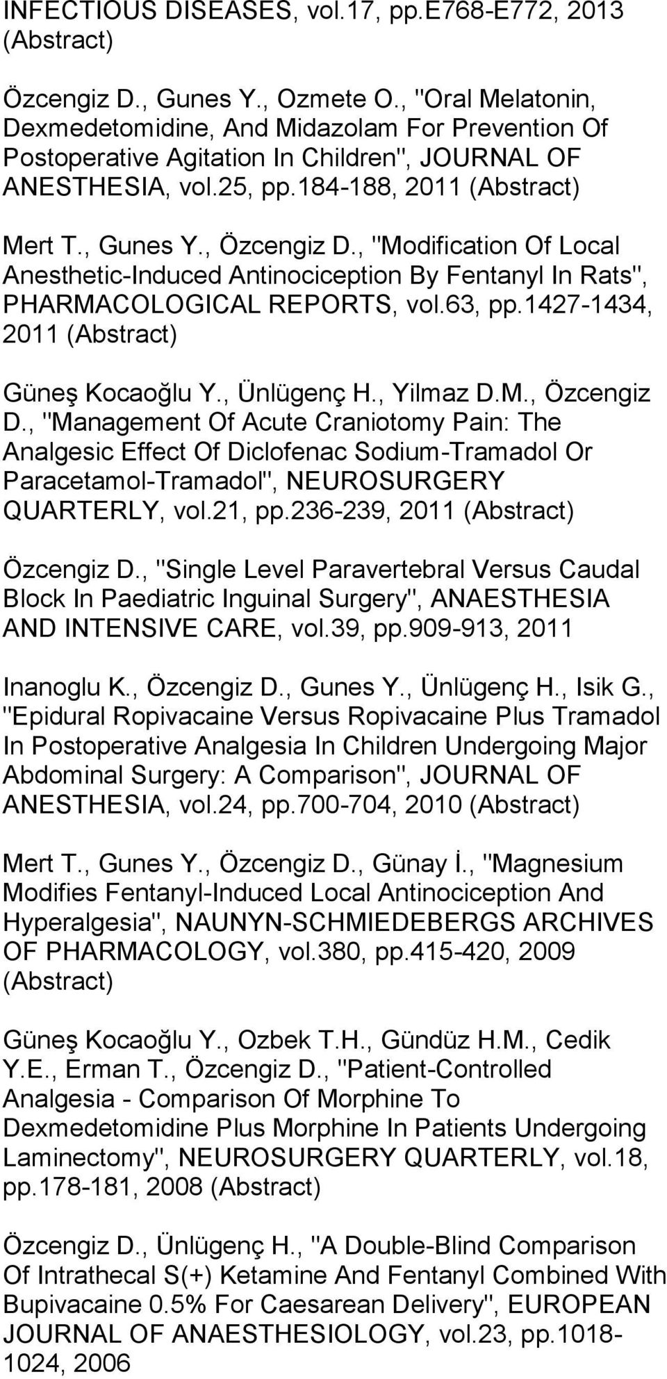 , "Modification Of Local Anesthetic-Induced Antinociception By Fentanyl In Rats", PHARMACOLOGICAL REPORTS, vol.63, pp.1427-1434, 2011 (Abstract) Güneş Kocaoğlu Y., Ünlügenç H., Yilmaz D.M., Özcengiz D.