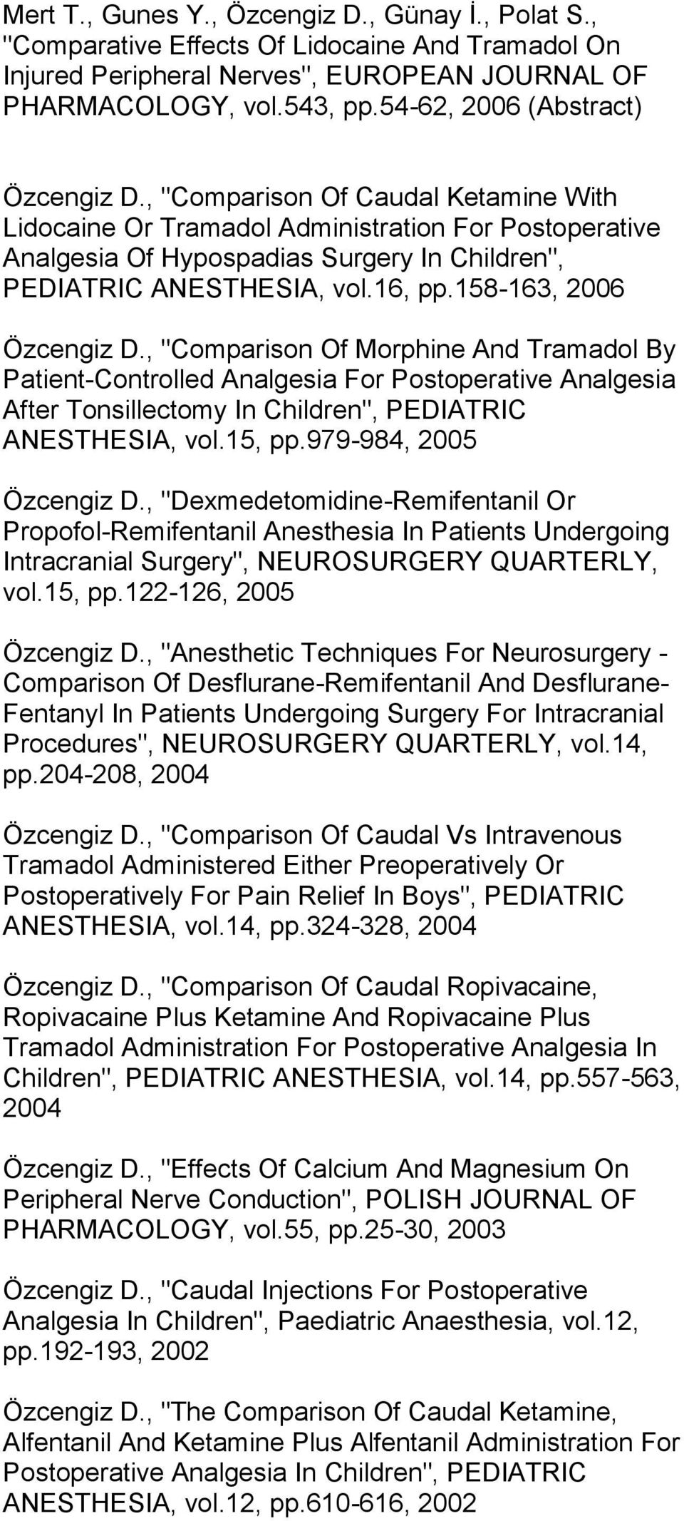 16, pp.158-163, 2006 Özcengiz D., "Comparison Of Morphine And Tramadol By Patient-Controlled Analgesia For Postoperative Analgesia After Tonsillectomy In Children", PEDIATRIC ANESTHESIA, vol.15, pp.