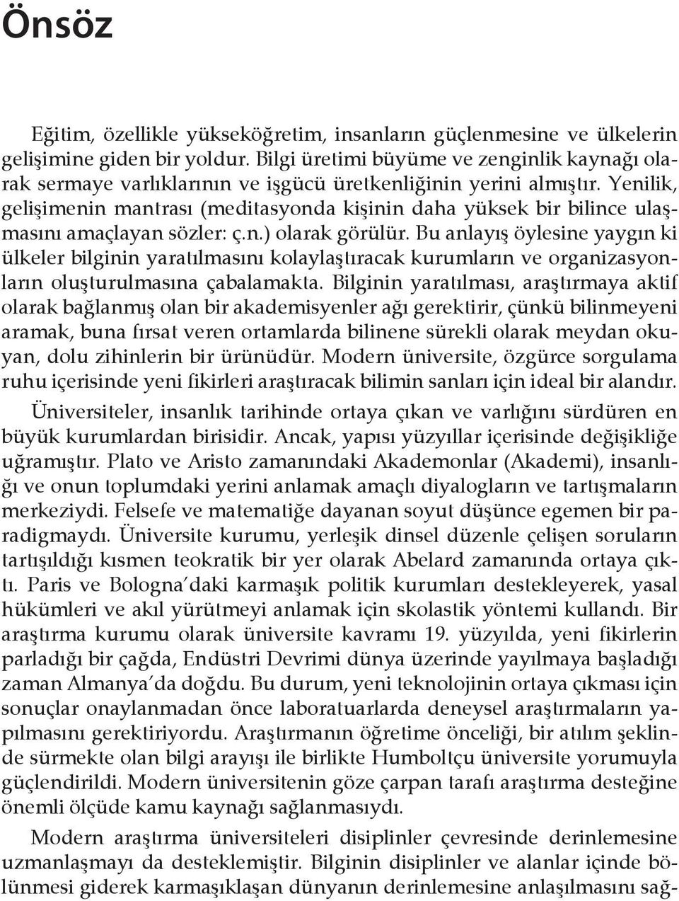 Yenilik, gelişimenin mantrası (meditasyonda kişinin daha yüksek bir bilince ulaşmasını amaçlayan sözler: ç.n.) olarak görülür.