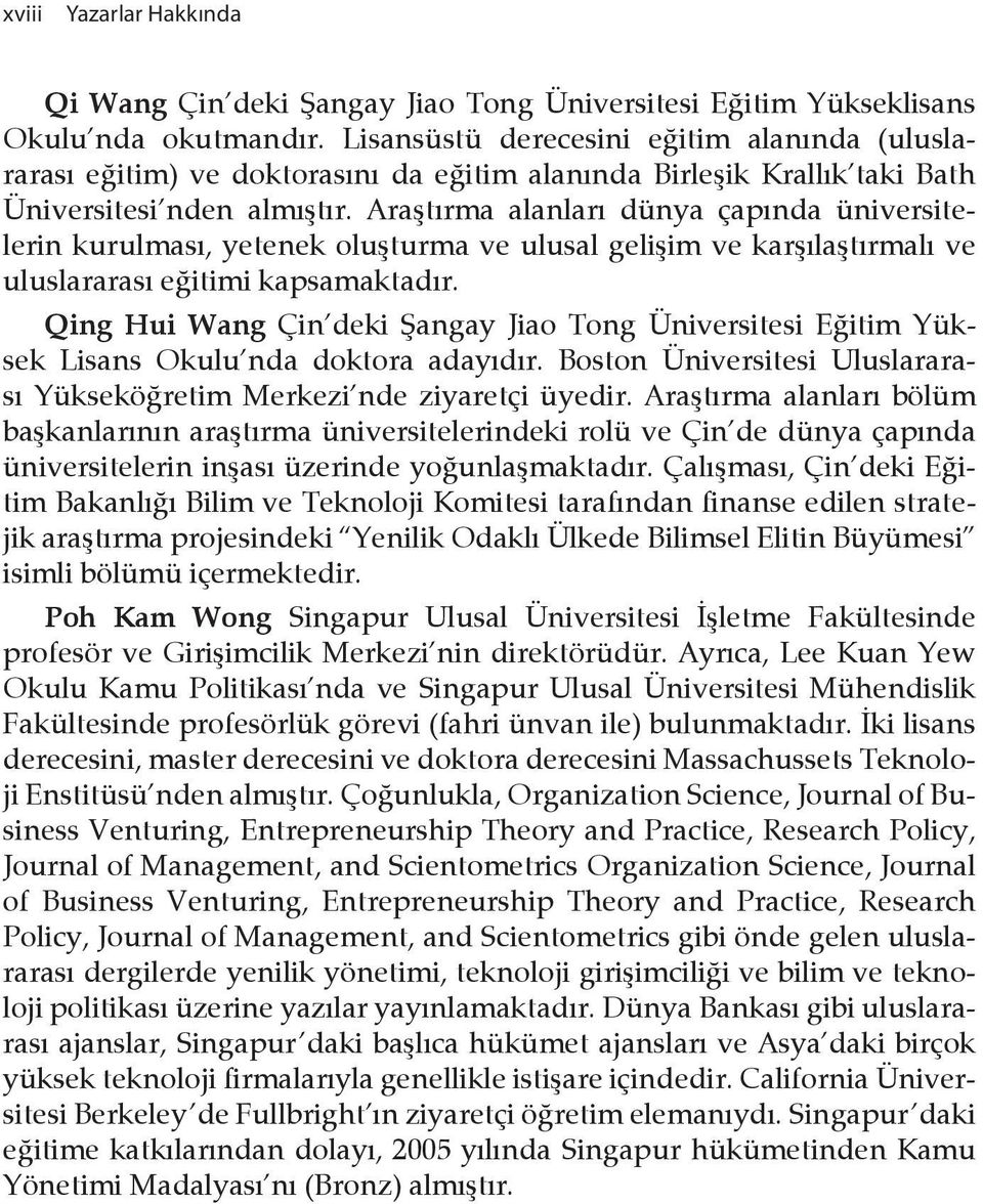 Araştırma alanları dünya çapında üniversitelerin kurulması, yetenek oluşturma ve ulusal gelişim ve karşılaştırmalı ve uluslararası eğitimi kapsamaktadır.