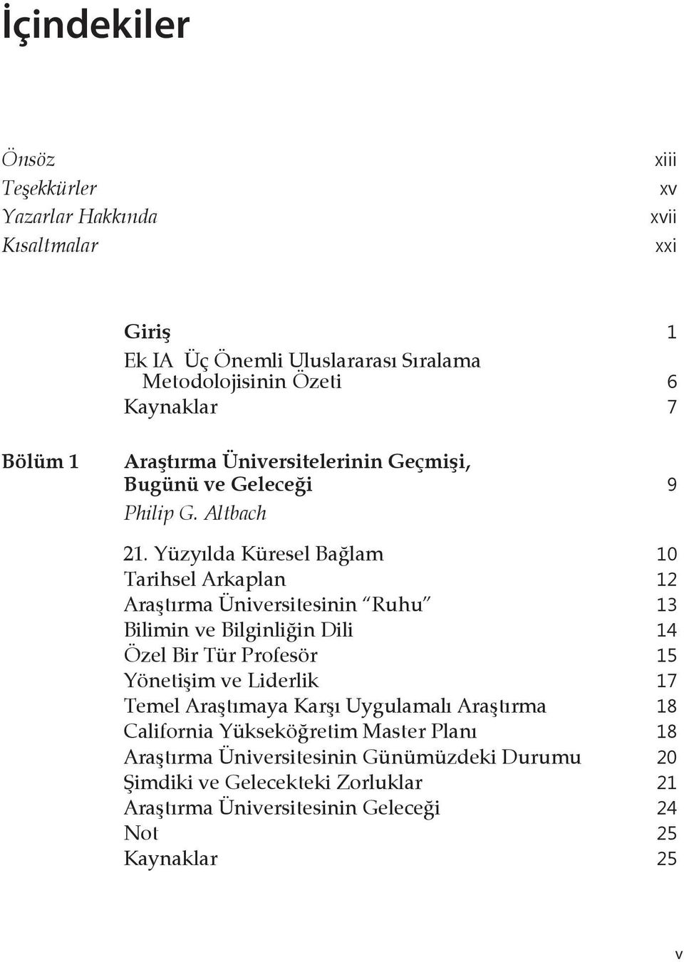 Yüzyılda Küresel Bağlam 10 Tarihsel Arkaplan 12 Araştırma Üniversitesinin Ruhu 13 Bilimin ve Bilginliğin Dili 14 Özel Bir Tür Profesör 15 Yönetişim ve Liderlik