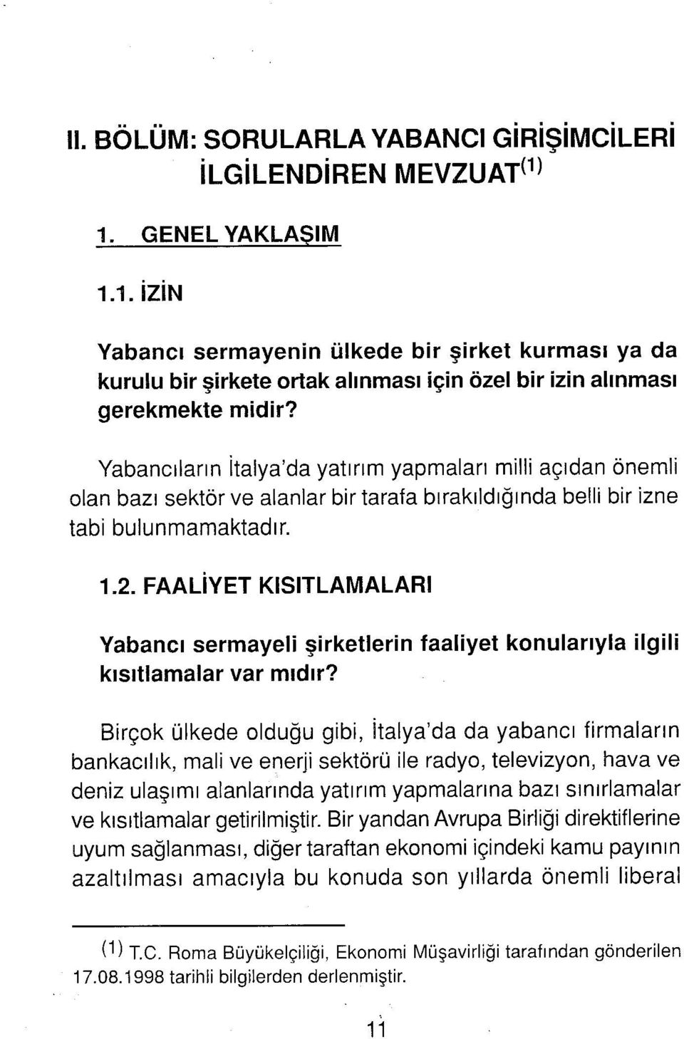 Yabancıların İtalya'da yatın m yapmaları milli açıdan önemli olan bazı sektör ve alanlar bir tarafa bırakıldığında belli bir izne tabi bulunmamaktadır. 1.2.