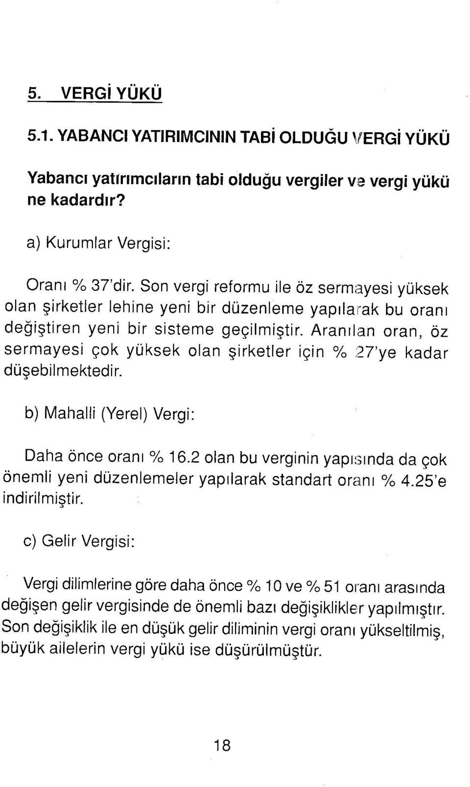 Aranılan oran, öz sermayesi çok yüksek olan şirketler için % 27'ye kadar düşebilmektedir. b) Mahalli (Yerel) Vergi: Daha önce oranı % 16.