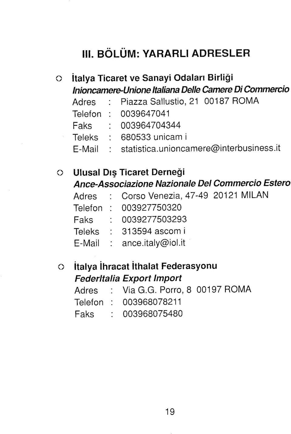 it Ulusal Dış Ticaret Derneği Ance-Associazione Nazionale Del Commercio Estero Adres Corso Venezia, 47-49 20121 MILAN Telefon 003927750320 Faks