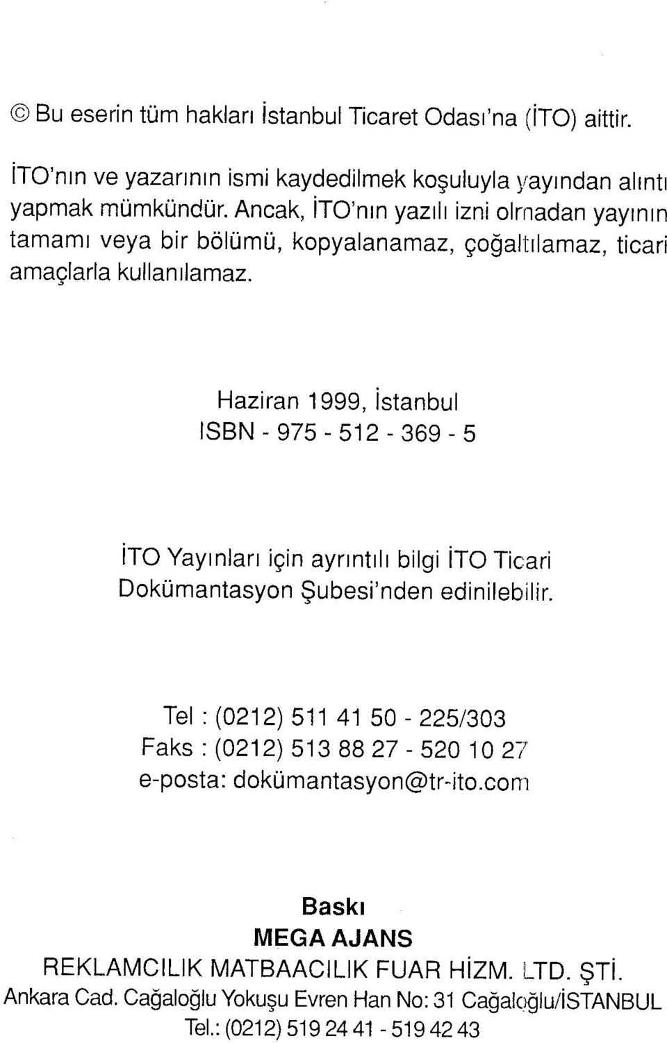 Haziran 1999, İstanbul ISBN- 975-512 -369-5 İTO Yayınları için ayrıntılı bilgi İTO Ticari Dokümantasyon Şubesi'nden edinilebilir.