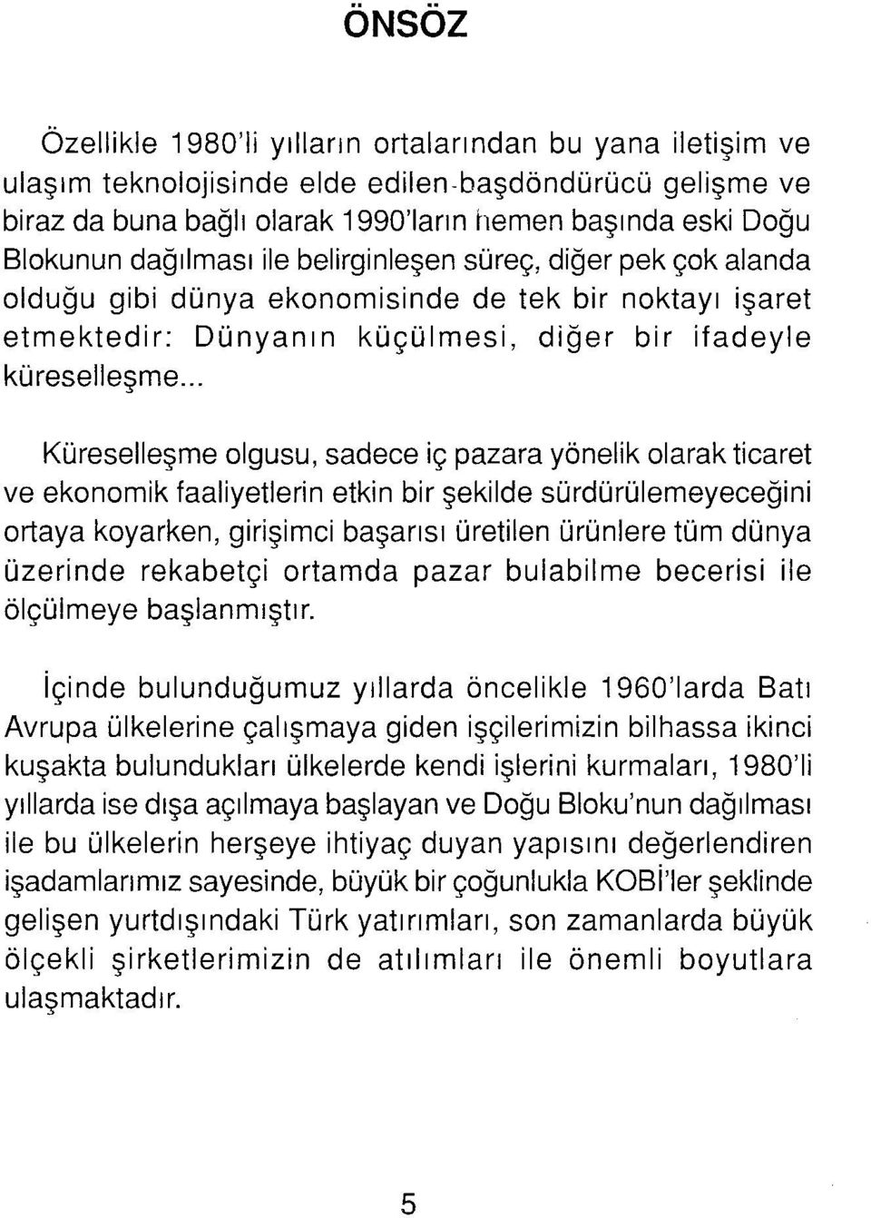 .. Küreselleşme olgusu, sadece iç pazara yönelik olarak ticaret ve ekonomik faaliyetlerin etkin bir şekilde sürdürülemeyeceğini ortaya koyarken, girişimci başarısı üretilen ürünlere tüm dünya